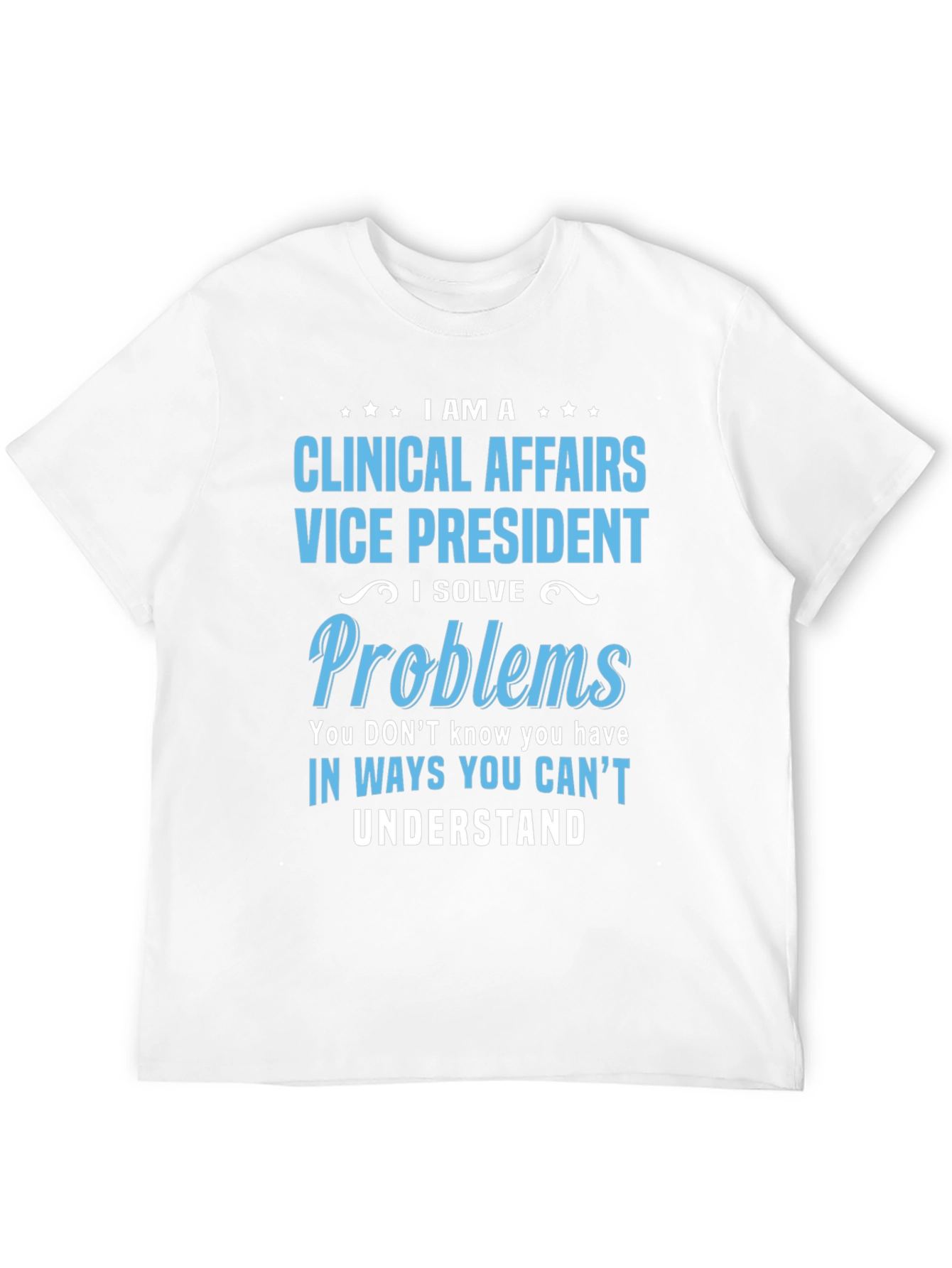 Clinical Affairs VP T-Shirt - I Solve Problems