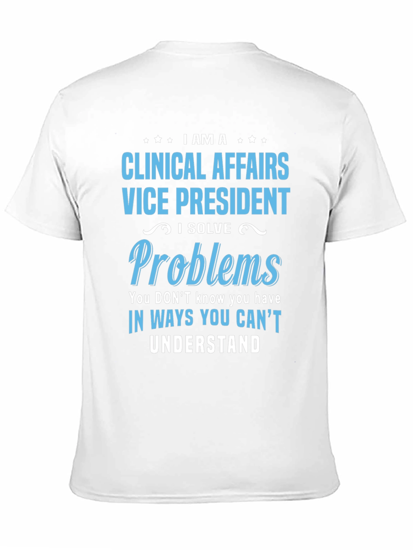 Clinical Affairs VP T-Shirt - I Solve Problems