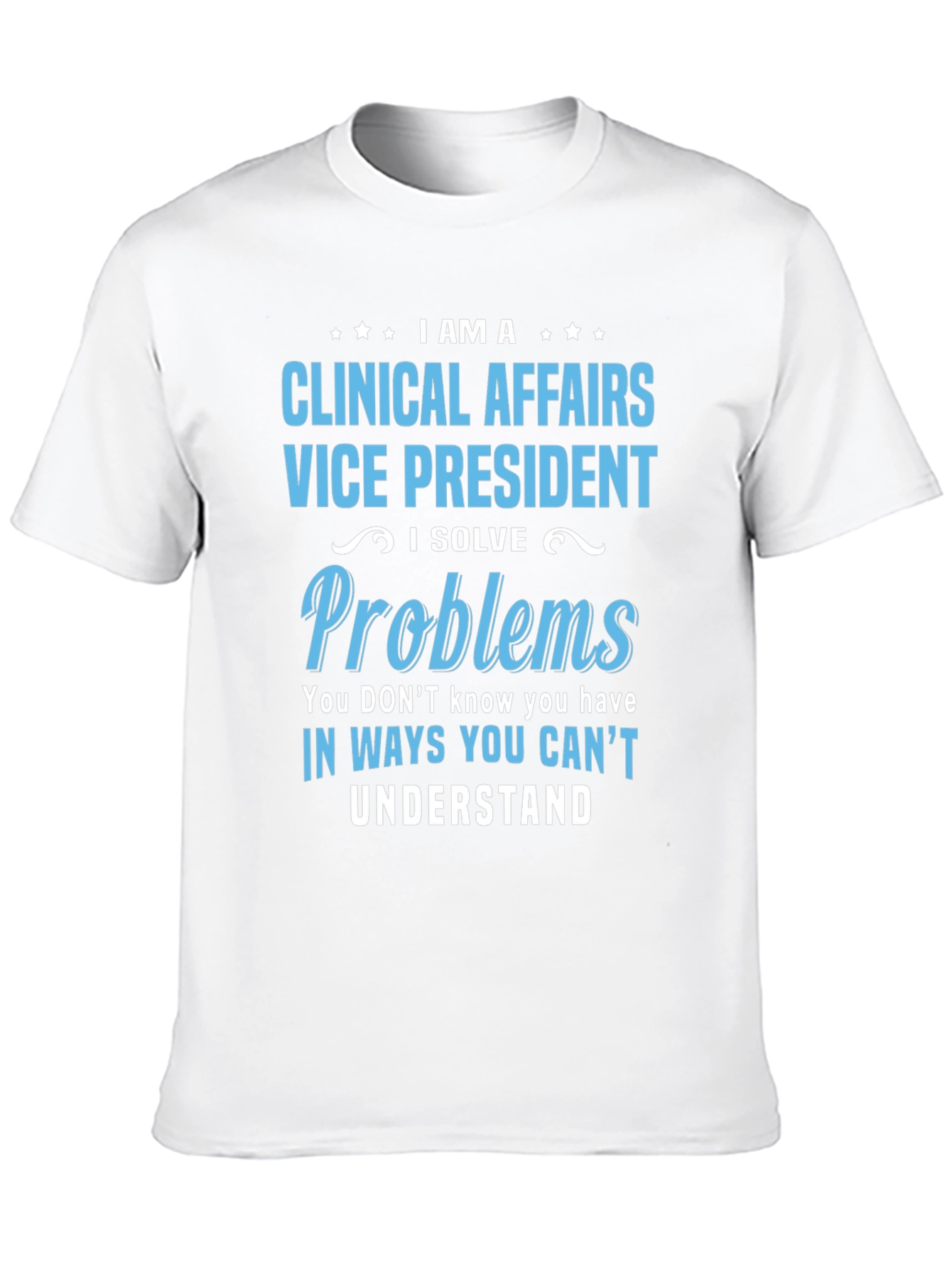 Clinical Affairs VP T-Shirt - I Solve Problems