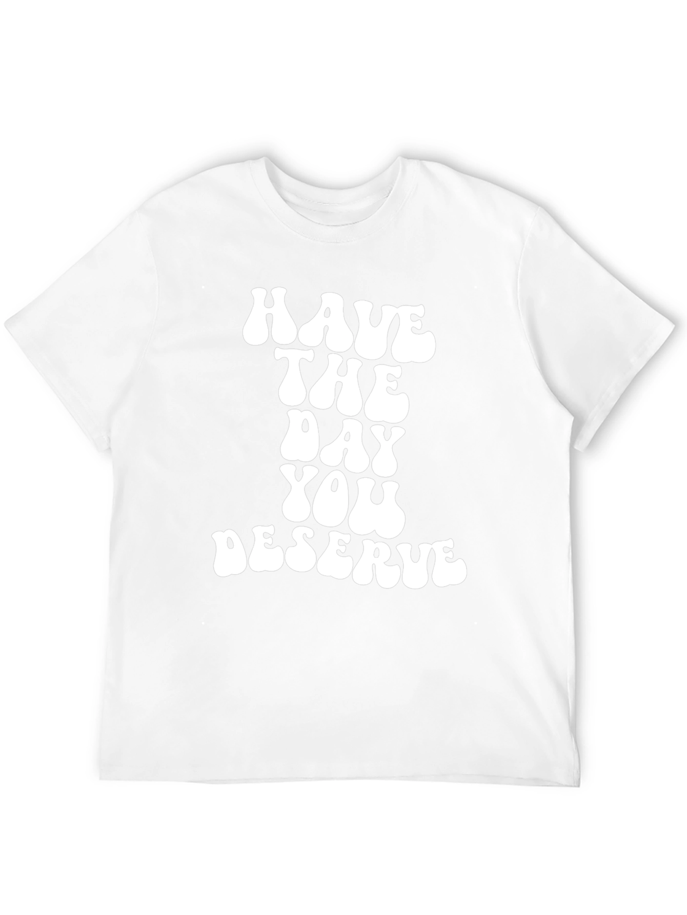 Have The Day You Deserve Black T-Shirt