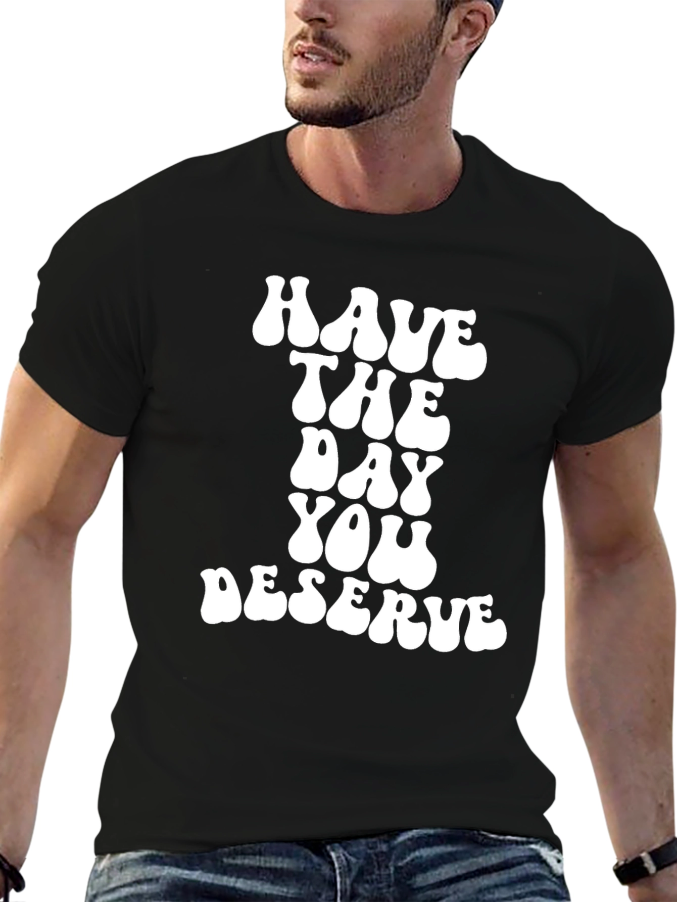 Have The Day You Deserve Black T-Shirt