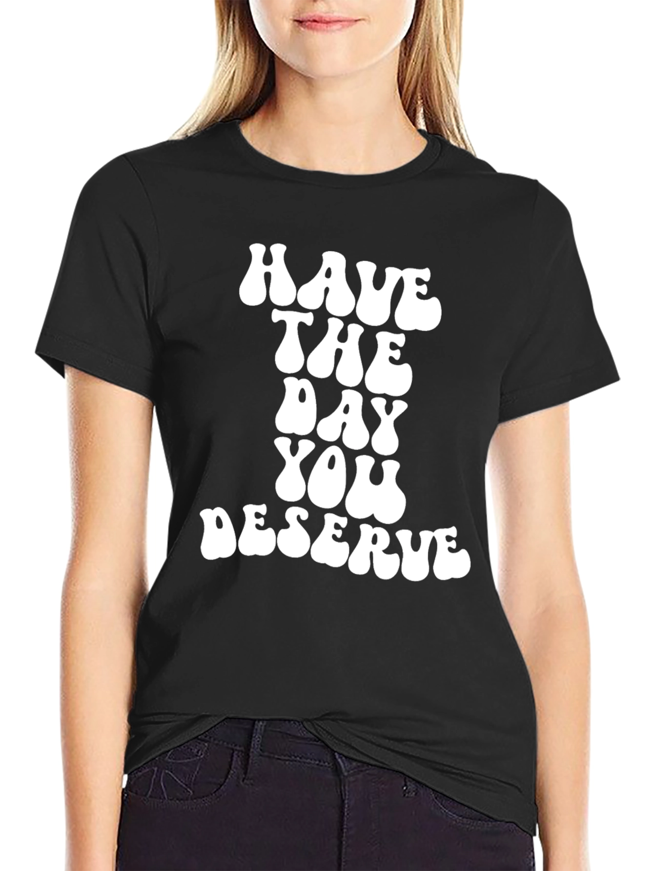 Have The Day You Deserve Black T-Shirt