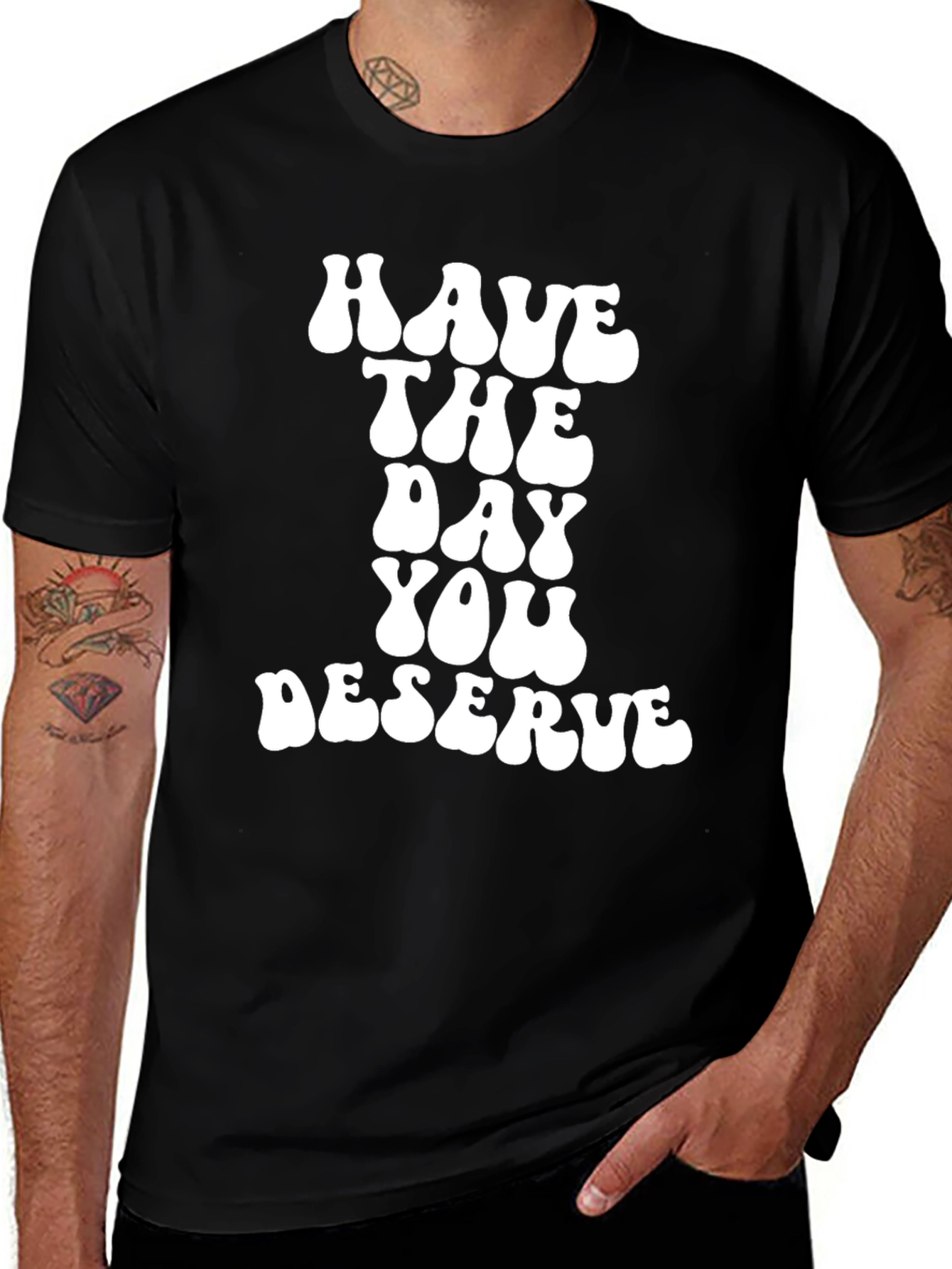 Have The Day You Deserve Black T-Shirt