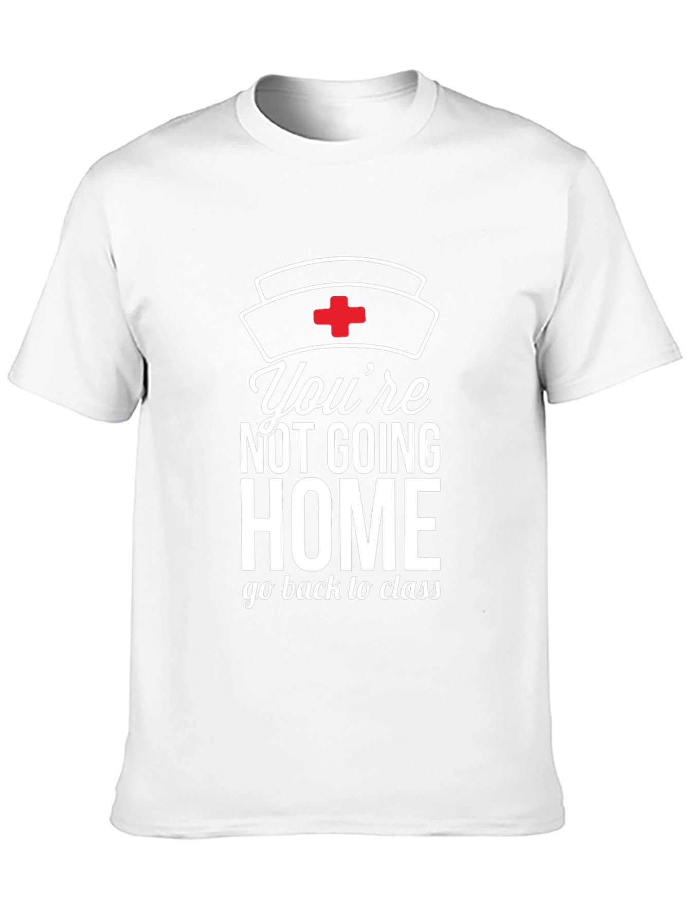 Youre Not Going Home Nurse T-Shirt