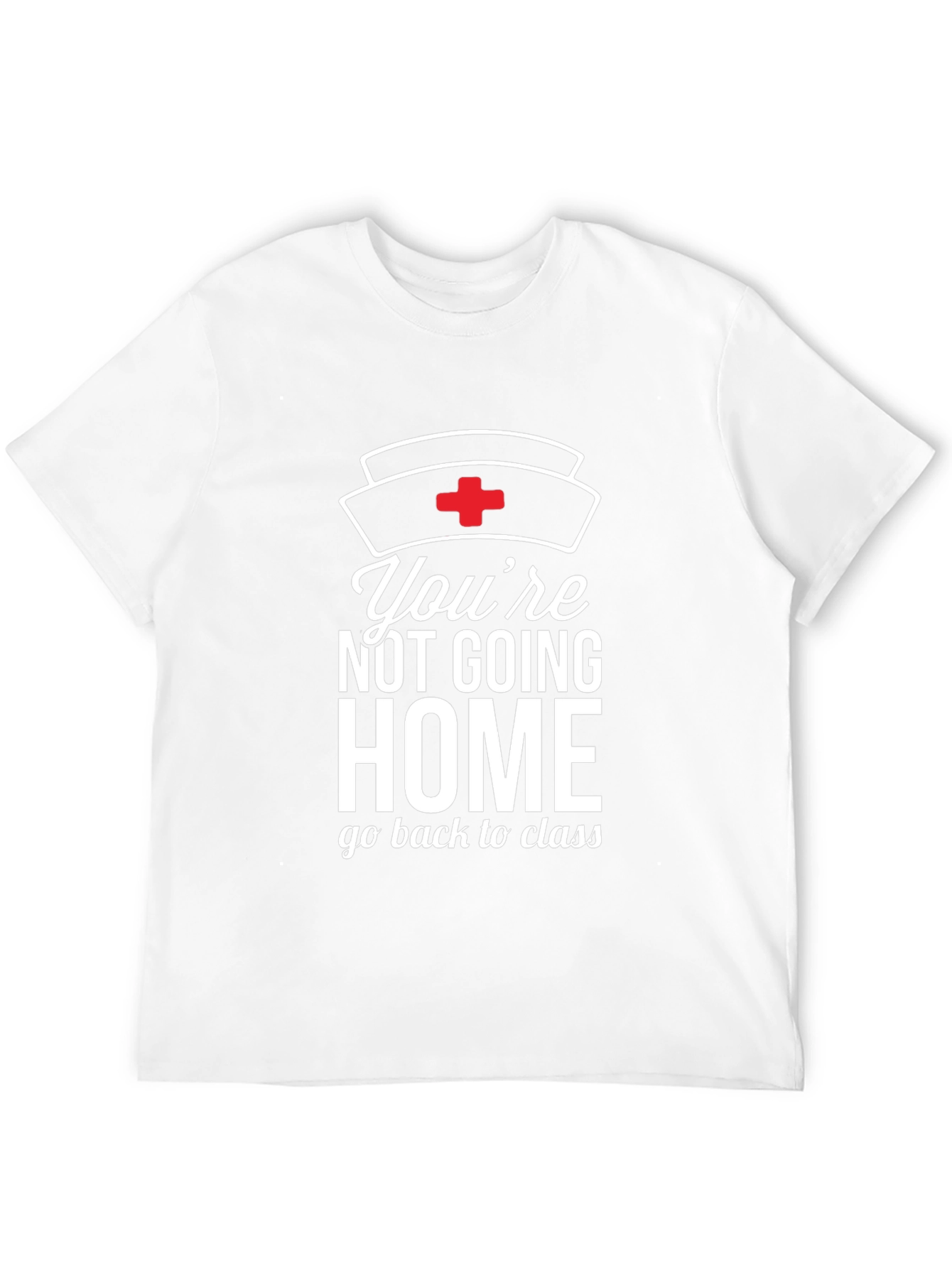 Youre Not Going Home Nurse T-Shirt