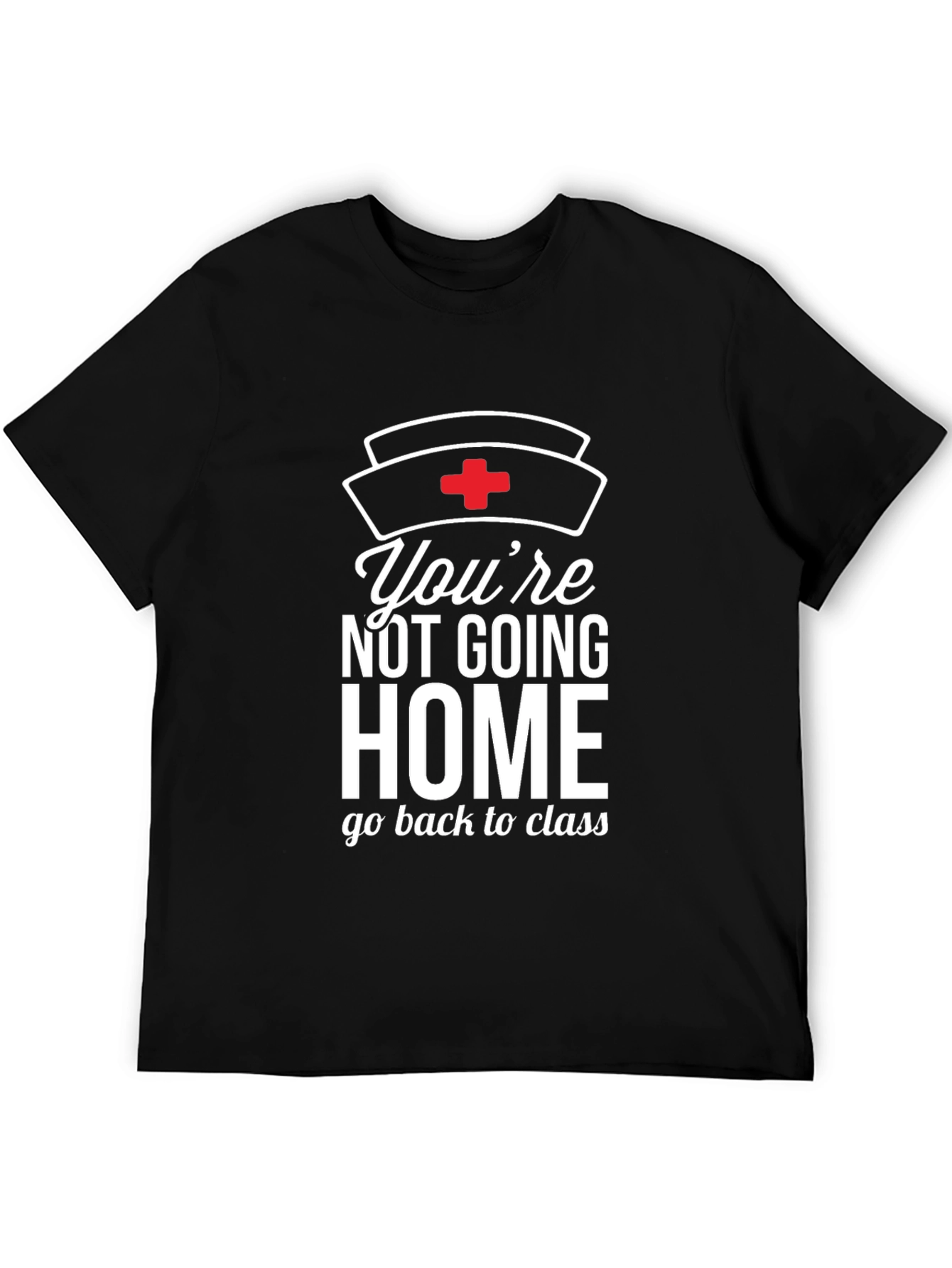 Youre Not Going Home Nurse T-Shirt
