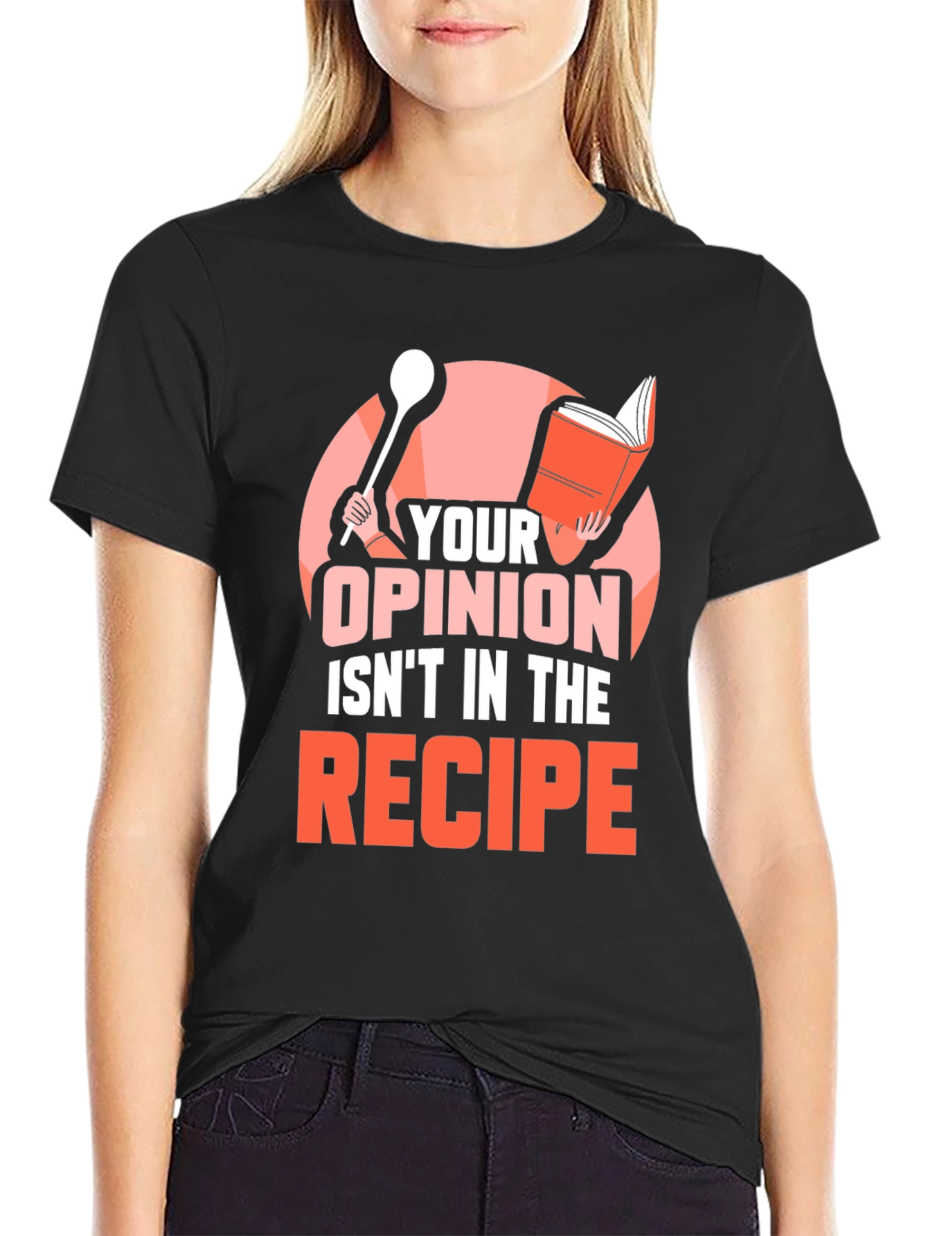 Your Opinion Isnt in the Recipe T-Shirt