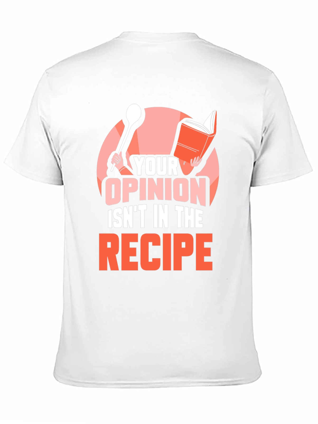 Your Opinion Isnt in the Recipe T-Shirt