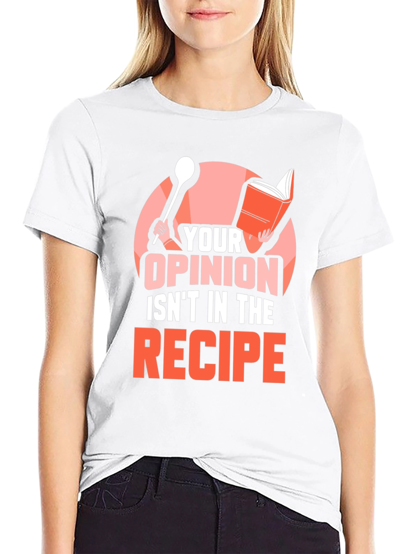 Your Opinion Isnt in the Recipe T-Shirt