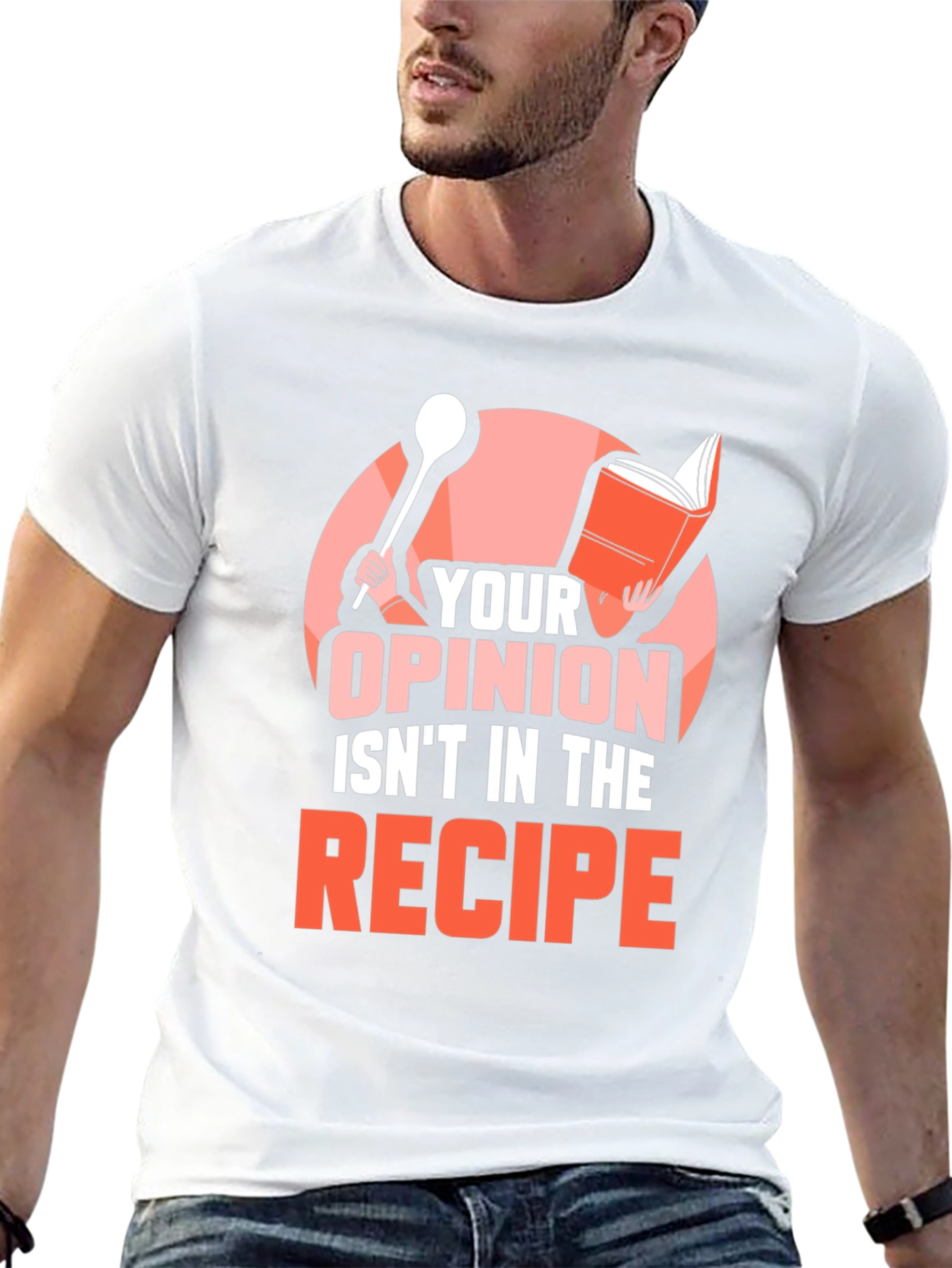 Your Opinion Isnt in the Recipe T-Shirt