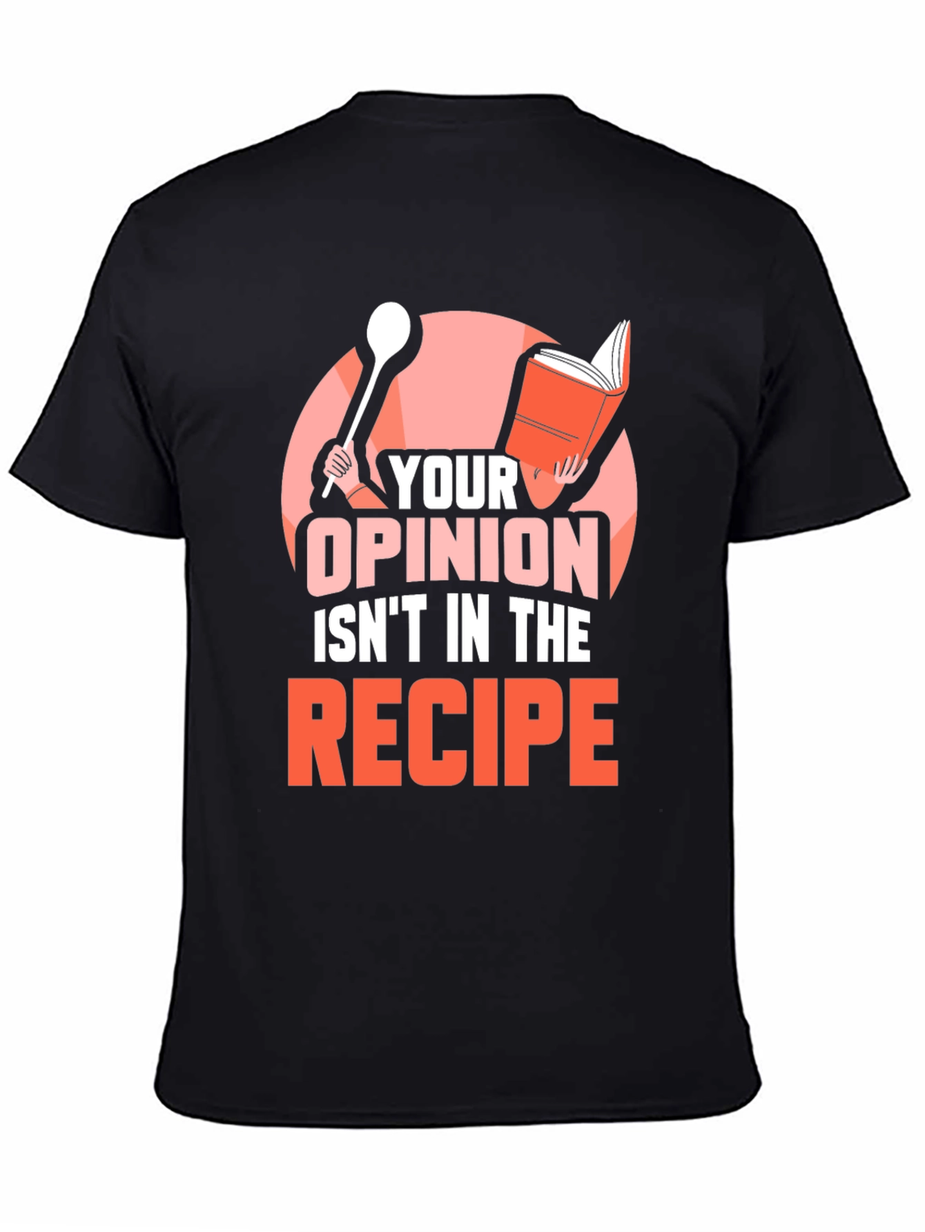 Your Opinion Isnt in the Recipe T-Shirt