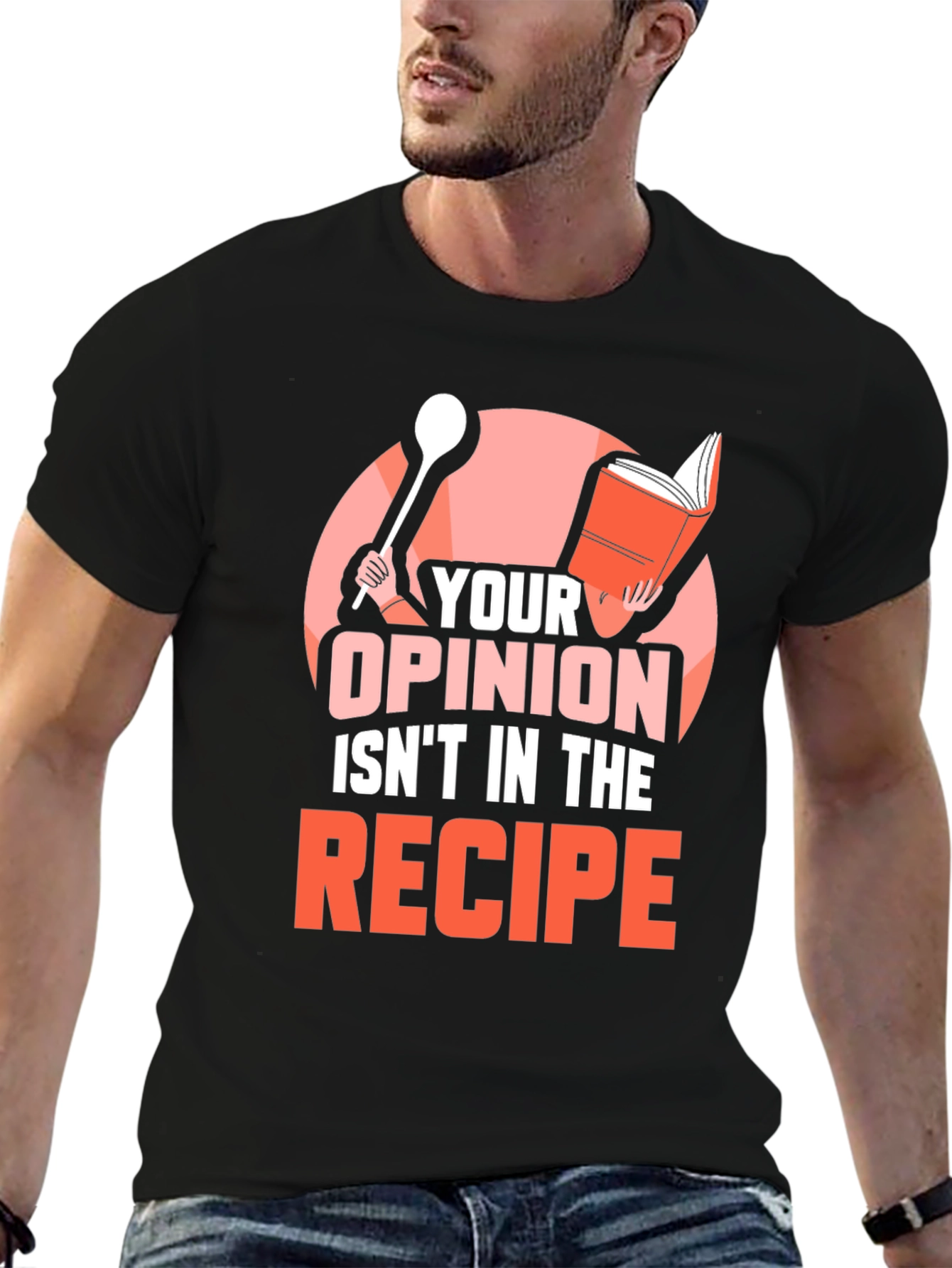 Your Opinion Isnt in the Recipe T-Shirt