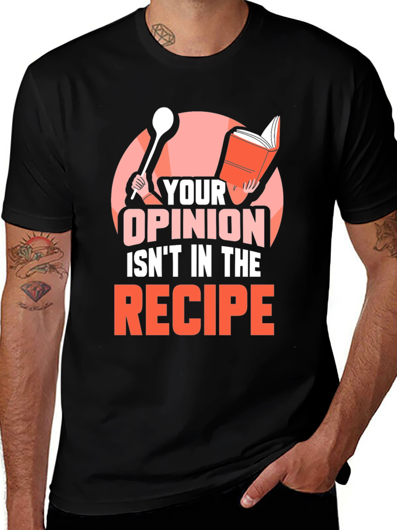 Your Opinion Isnt in the Recipe T-Shirt