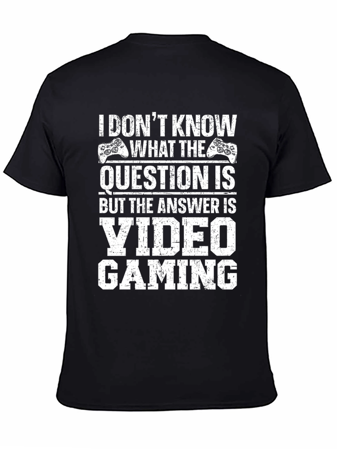 Video Gaming T-Shirt: I Dont Know the Question
