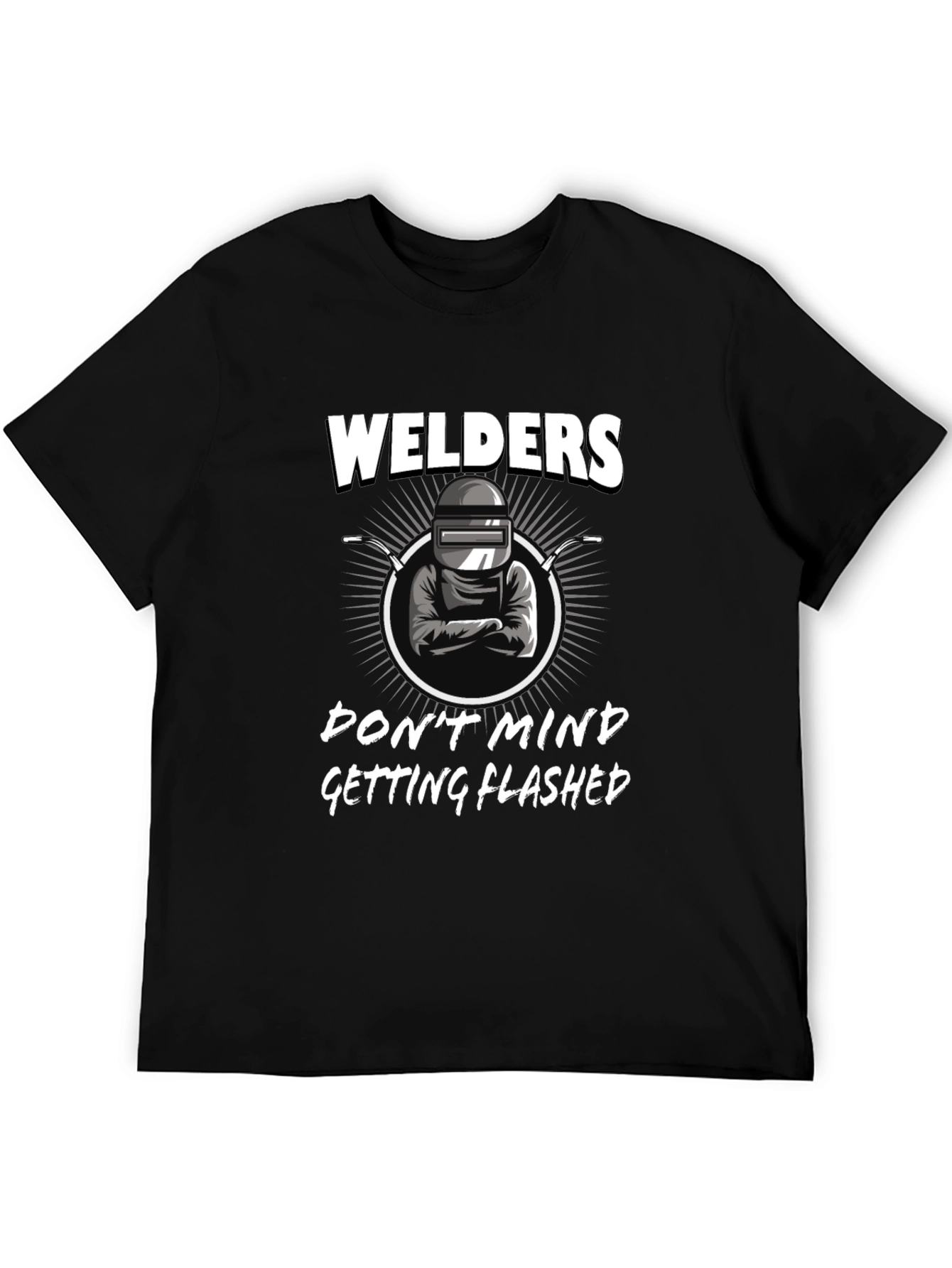 Welders Dont Mind Getting Flashed Black T-Shirt