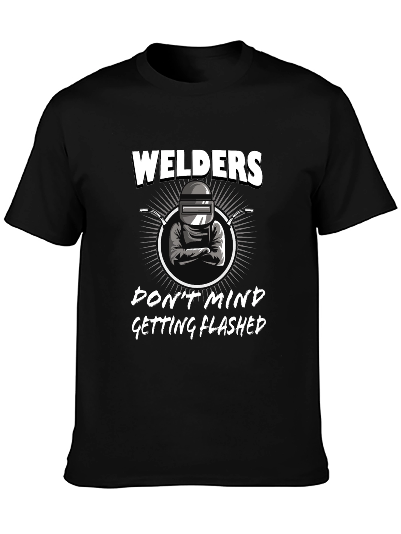 Welders Dont Mind Getting Flashed Black T-Shirt