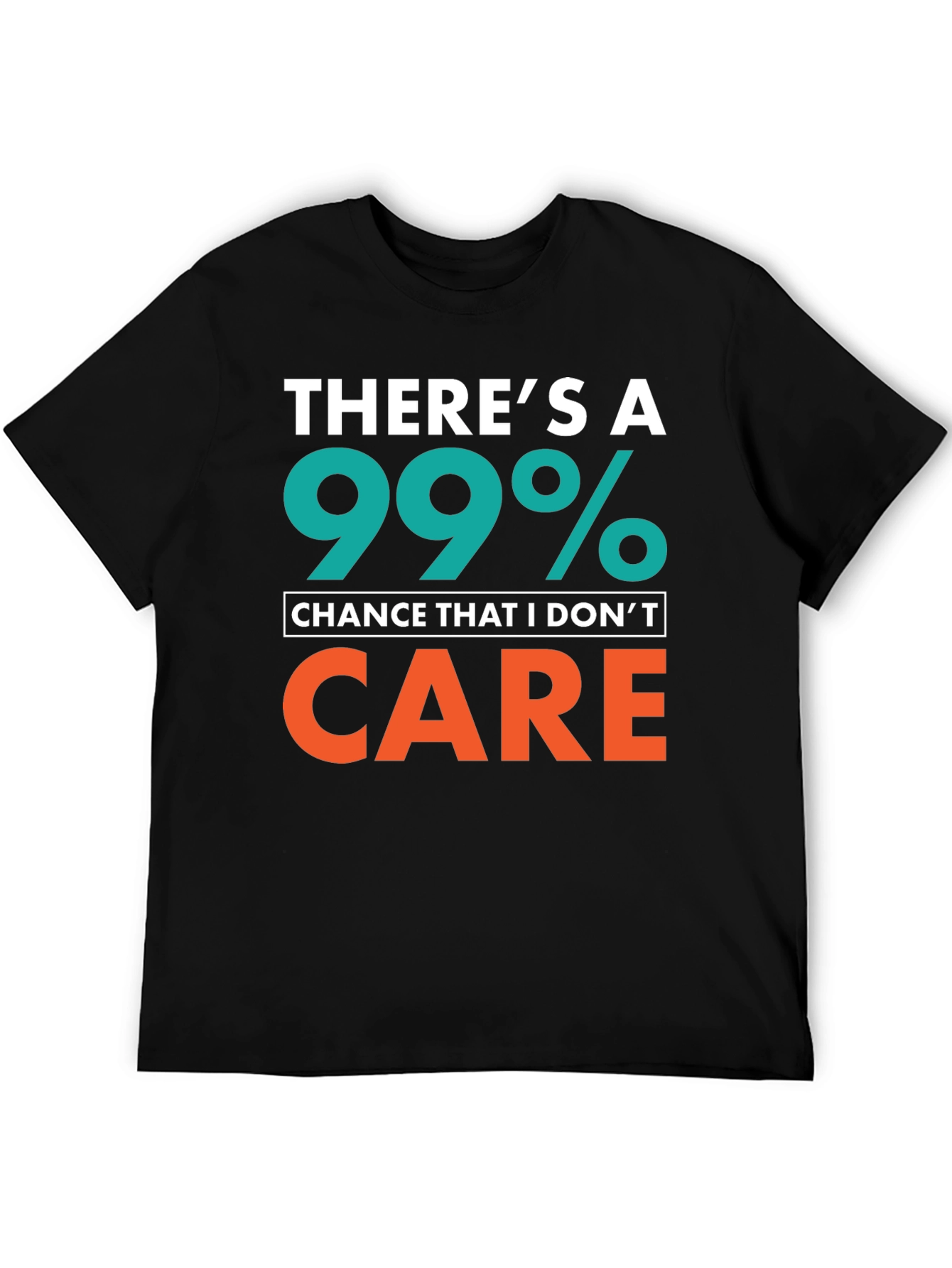 Funny Sarcastic T-Shirt - 99% Chance I Dont Care