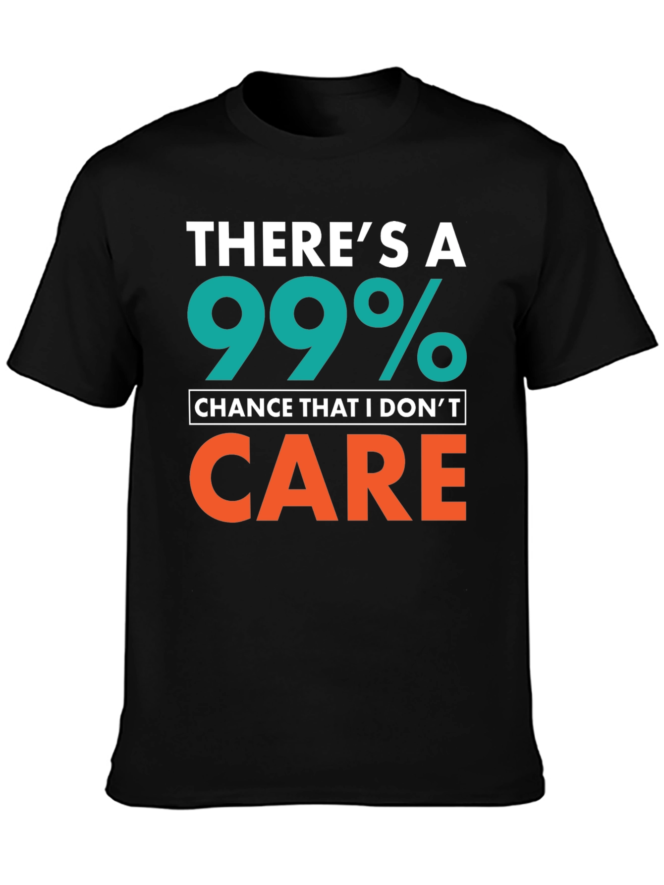 Funny Sarcastic T-Shirt - 99% Chance I Dont Care