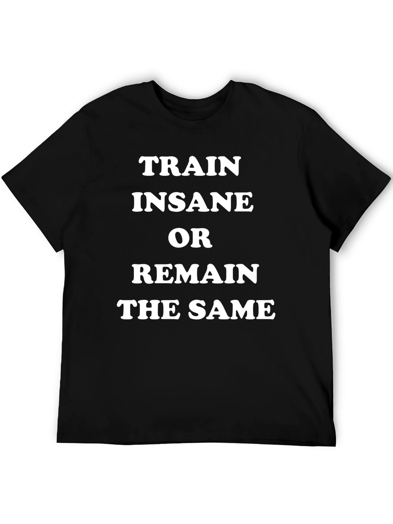 Train Insane or Remain the Same Black T-Shirt