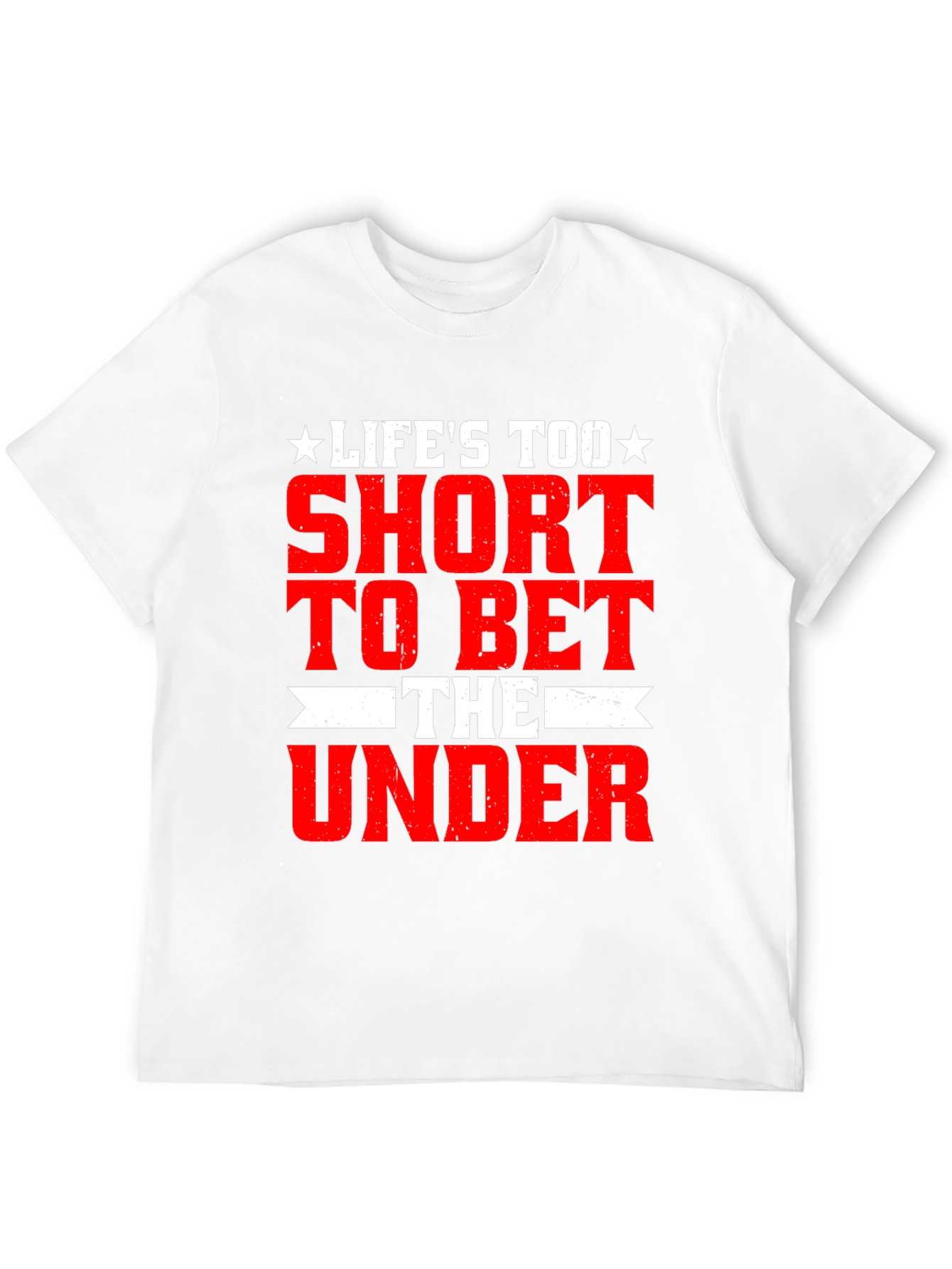 Lifes Too Short Bet The Under T-Shirt