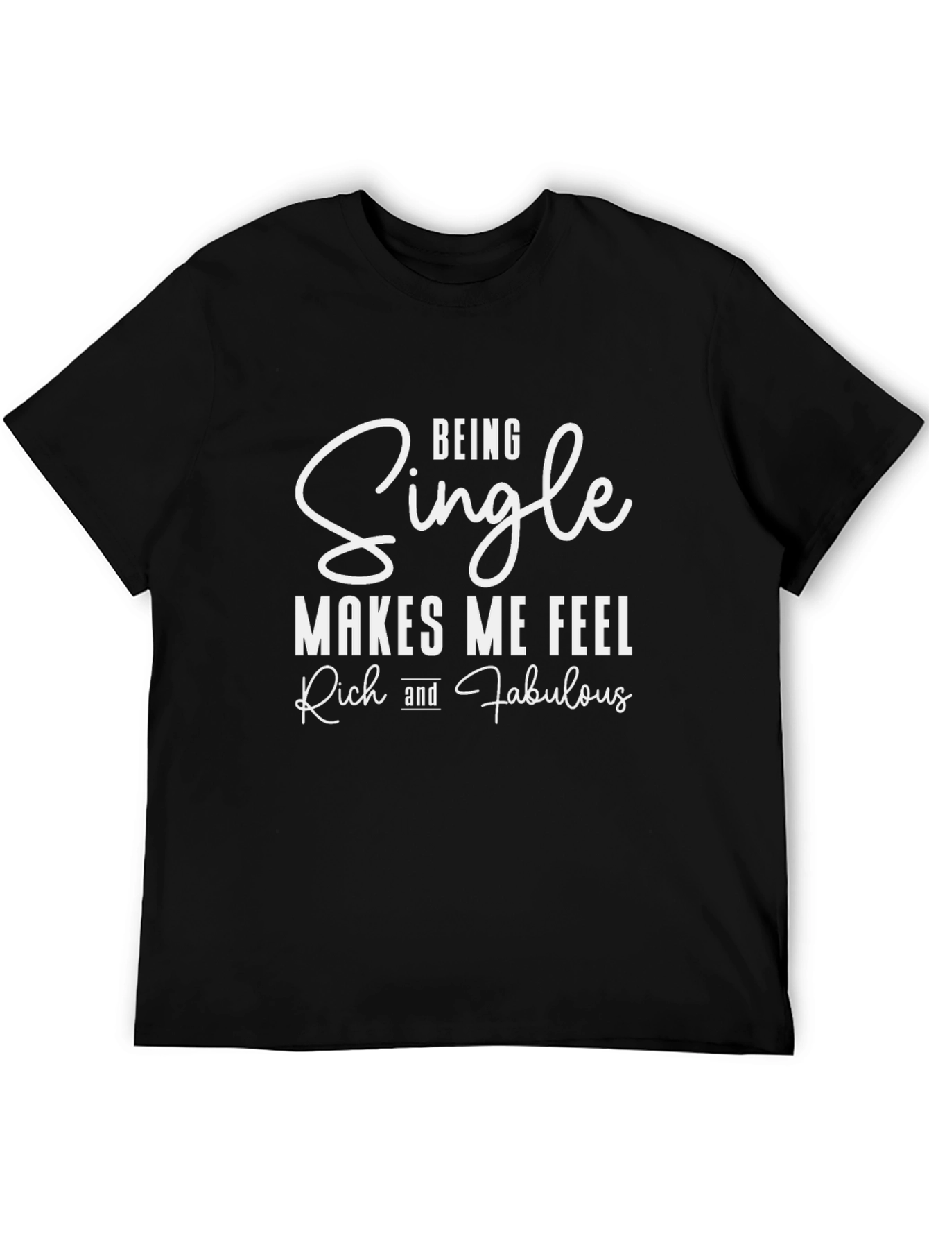 Being Single Makes Me Feel Rich And Fabulous T-Shirt
