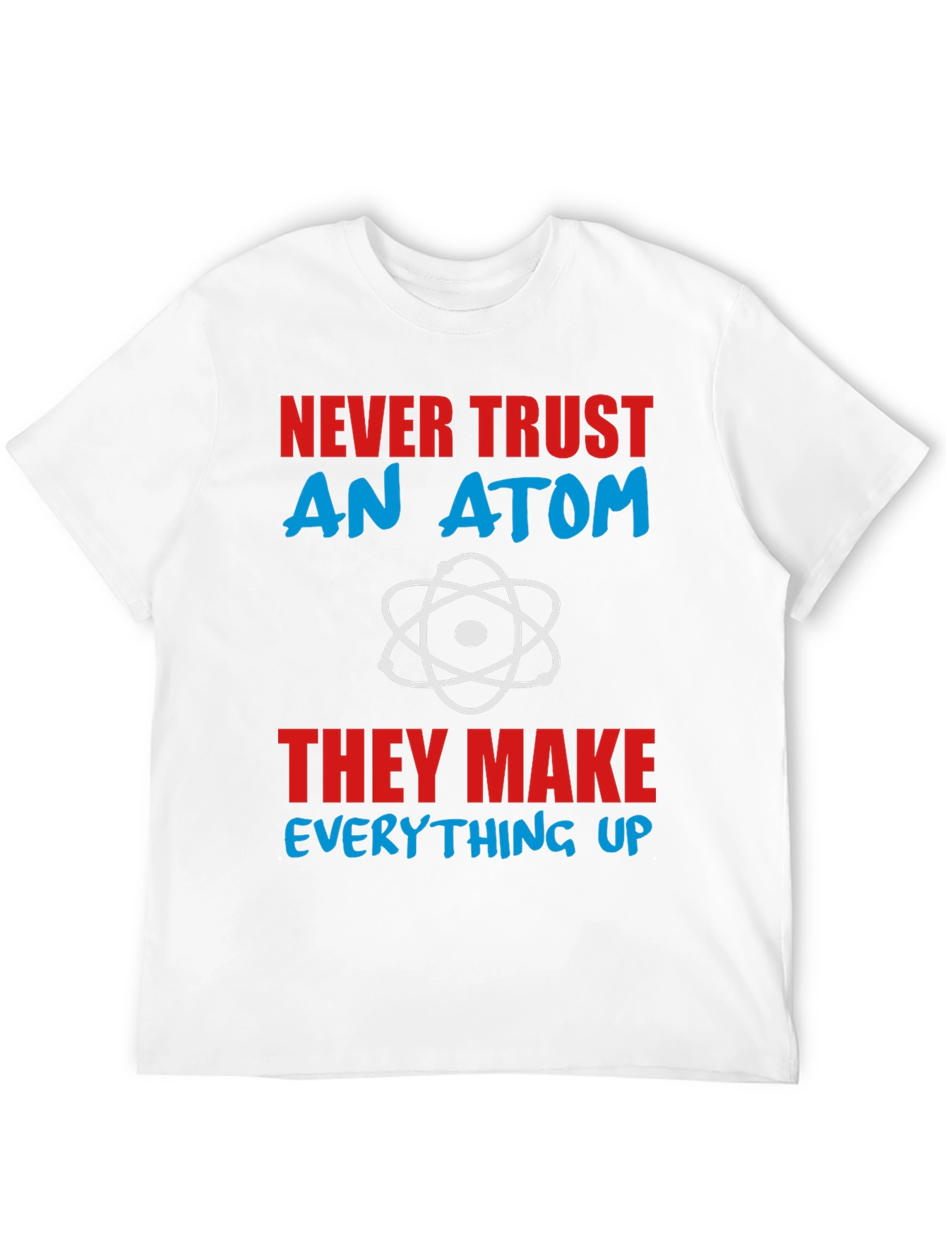 Never Trust An Atom Graphic Tee