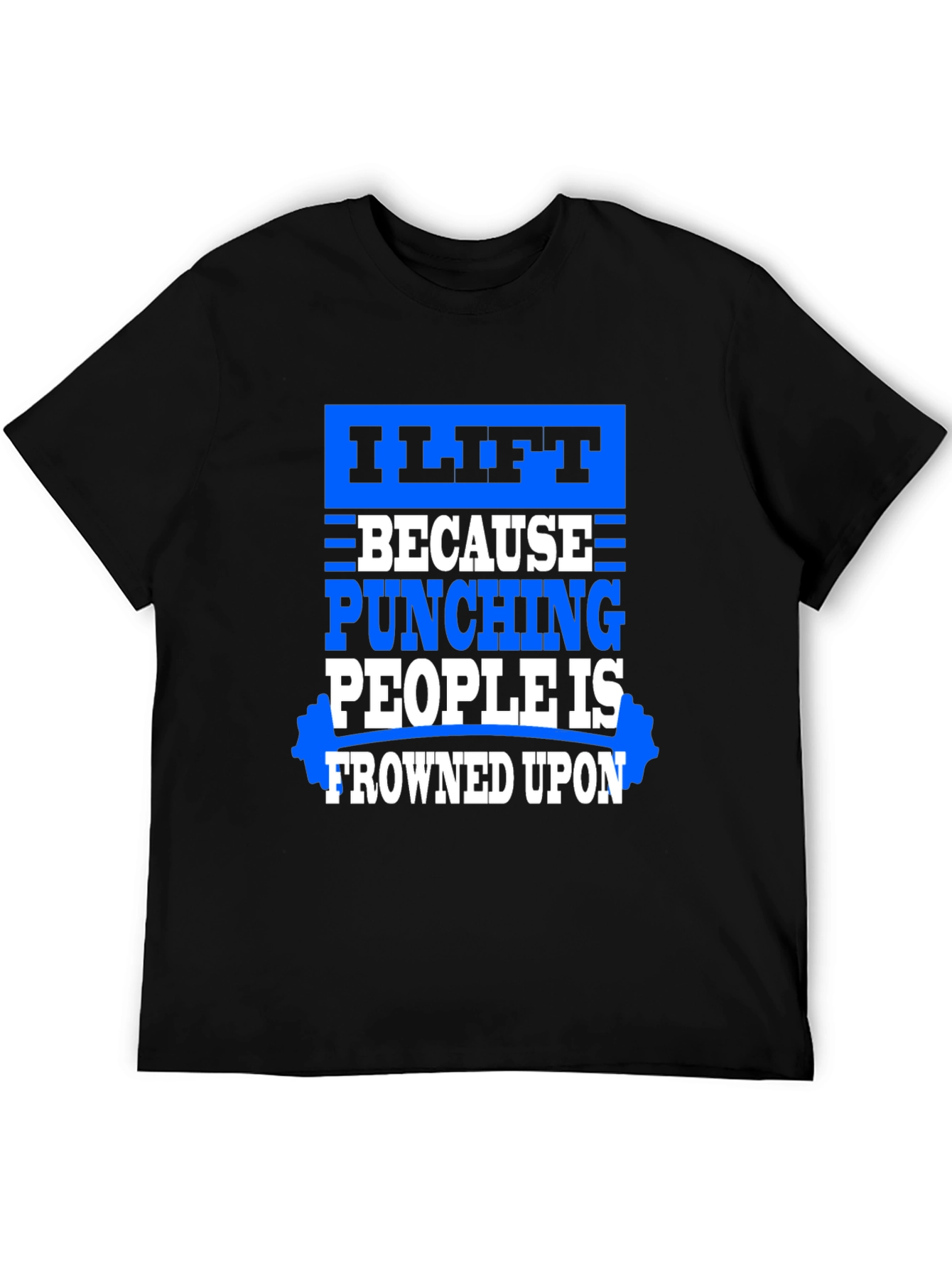 I Lift Because Punching People Is Frowned Upon T-Shirt