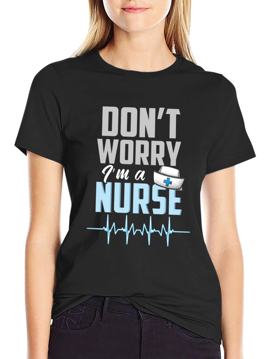 Funny Nurse T-Shirt - Dont Worry Im a Nurse