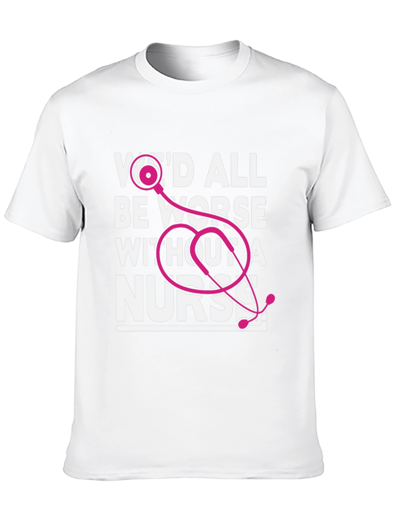 Wed All Be Worse Without a Nurse T-Shirt