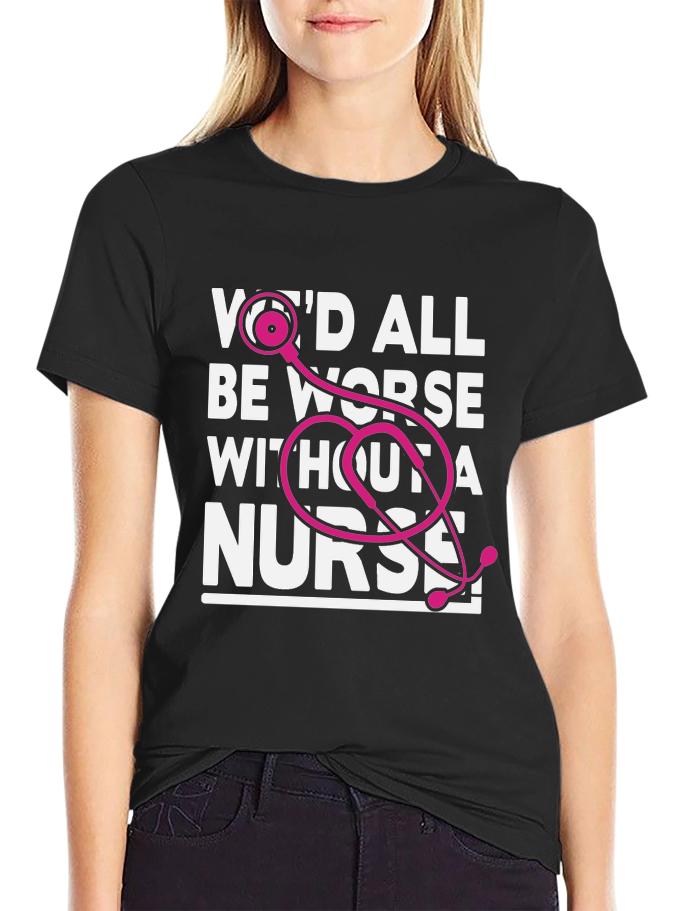 Wed All Be Worse Without a Nurse T-Shirt