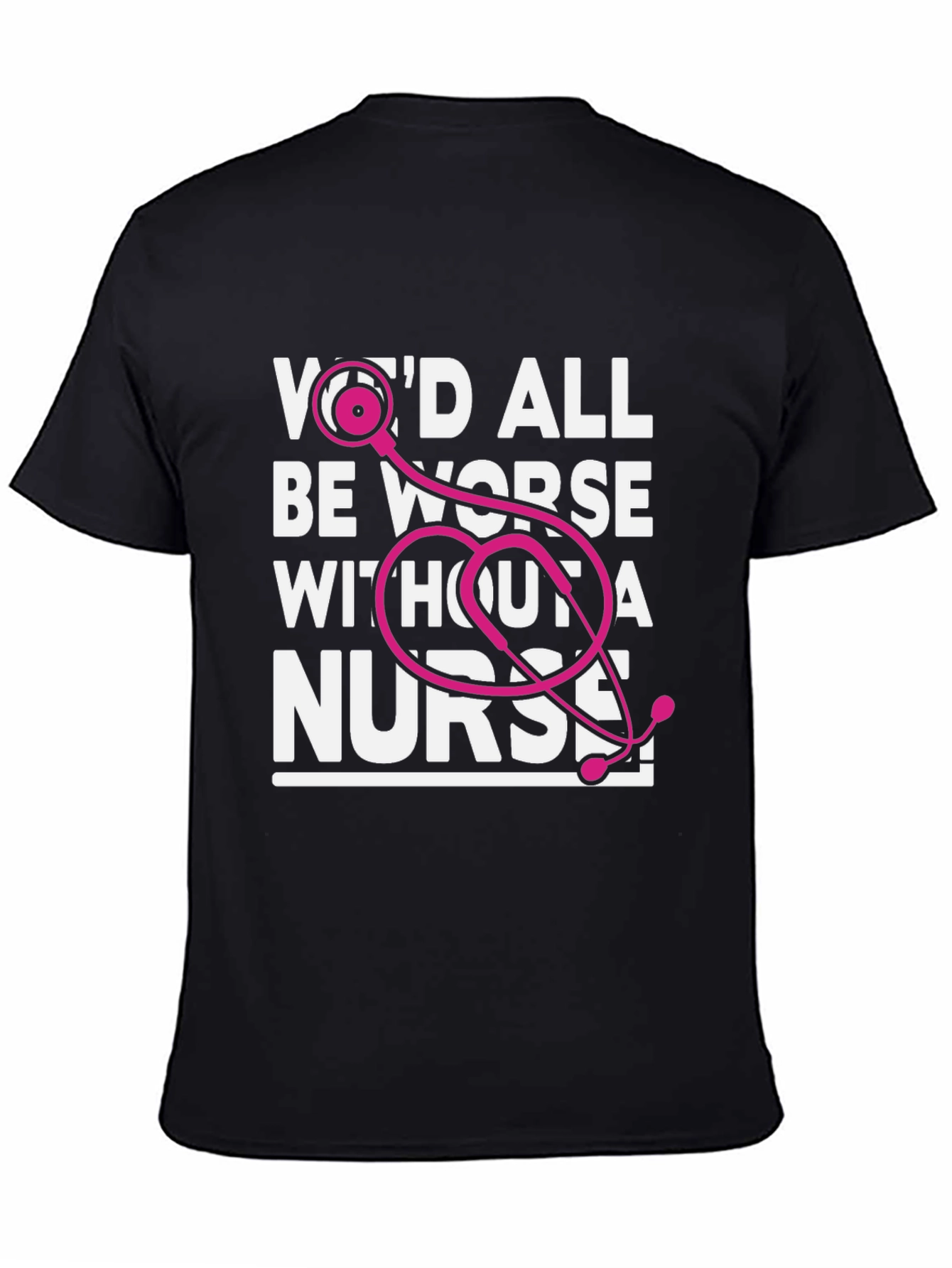 Wed All Be Worse Without a Nurse T-Shirt