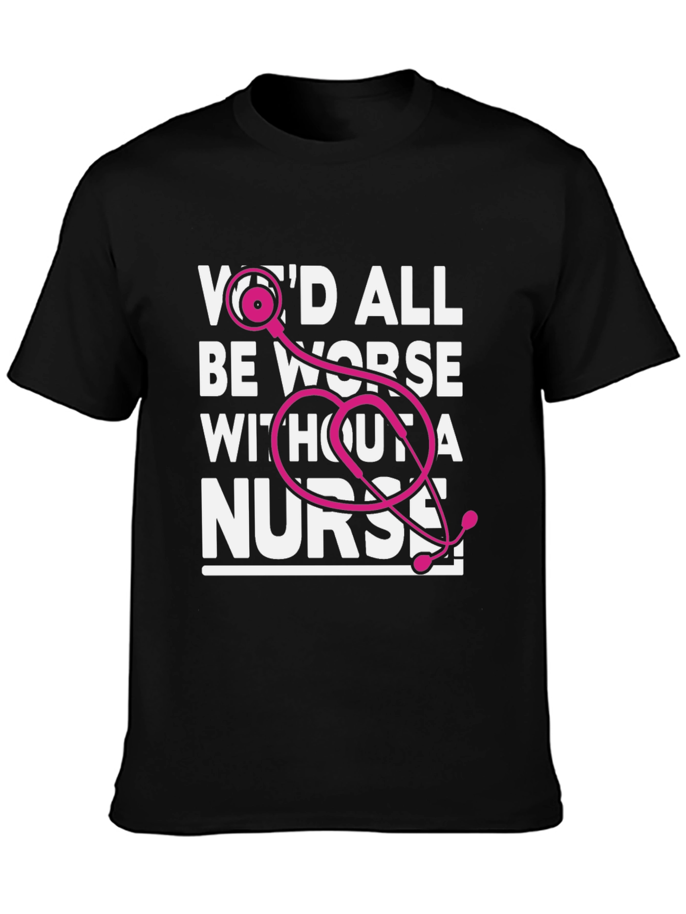 Wed All Be Worse Without a Nurse T-Shirt