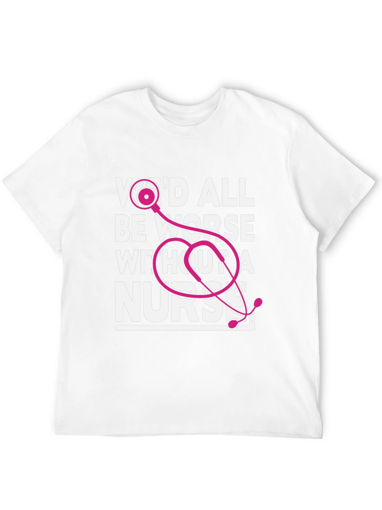 Wed All Be Worse Without a Nurse T-Shirt