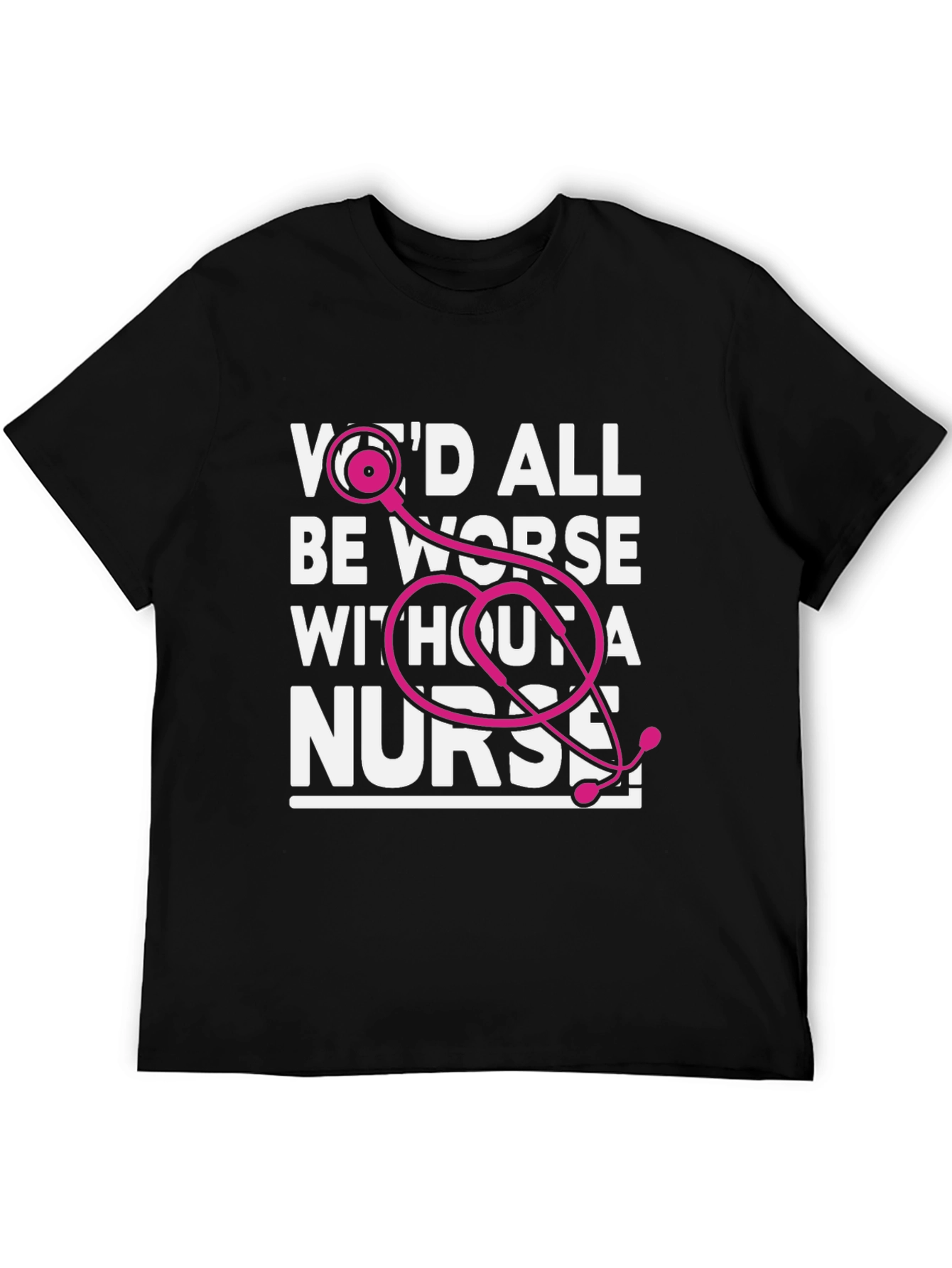 Wed All Be Worse Without a Nurse T-Shirt