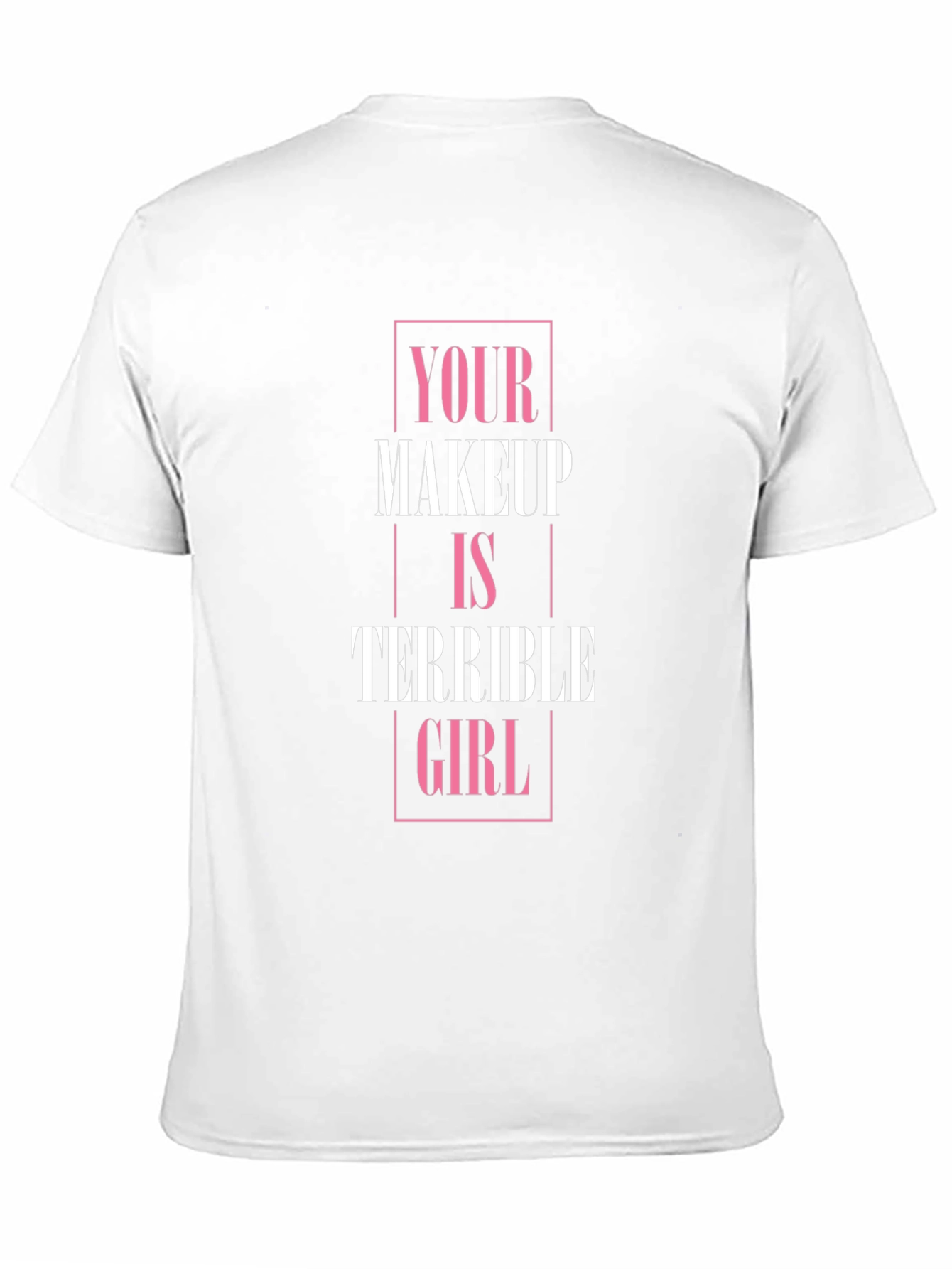 Your Makeup is Terrible Girl T-Shirt