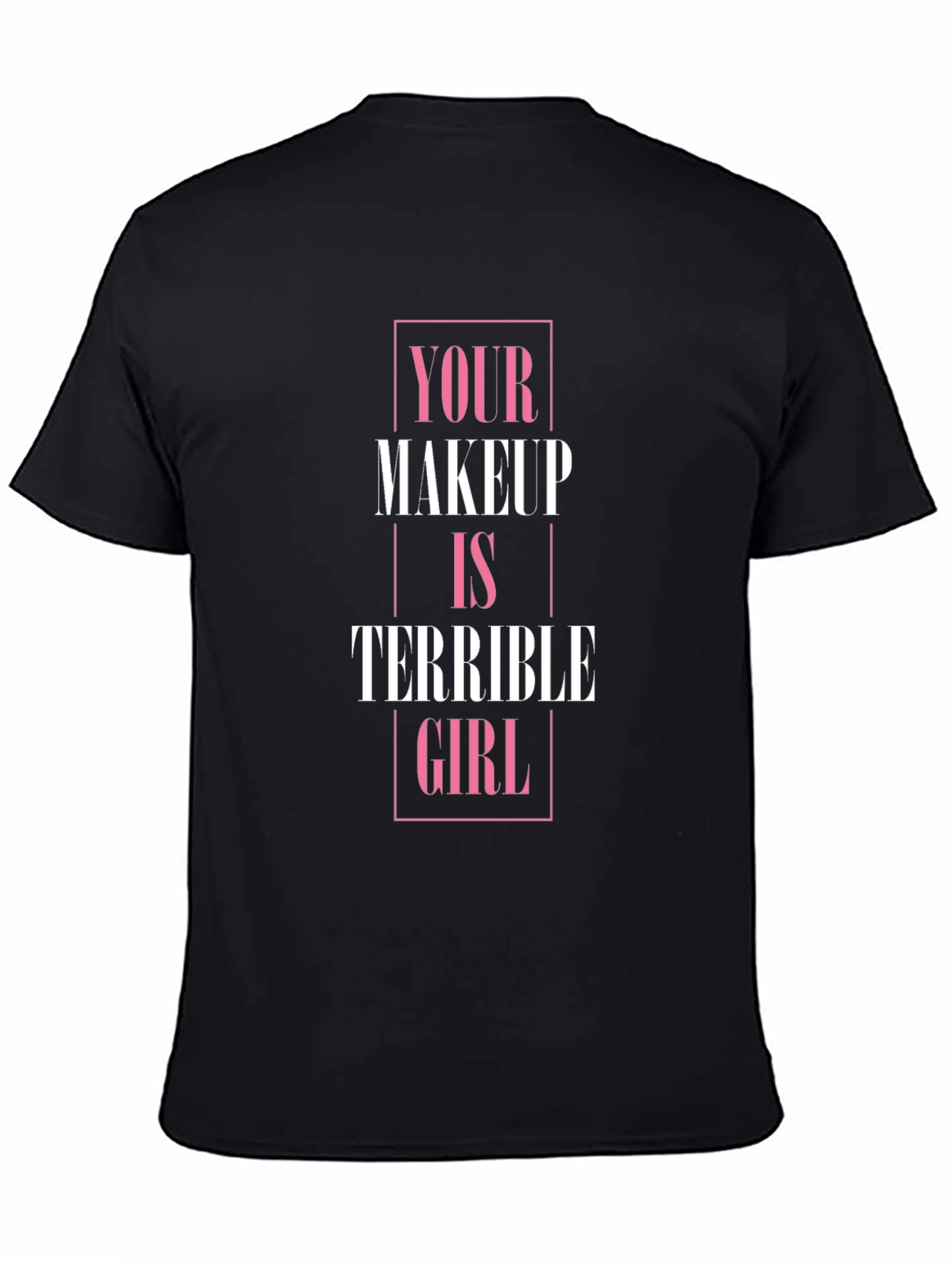 Your Makeup is Terrible Girl T-Shirt