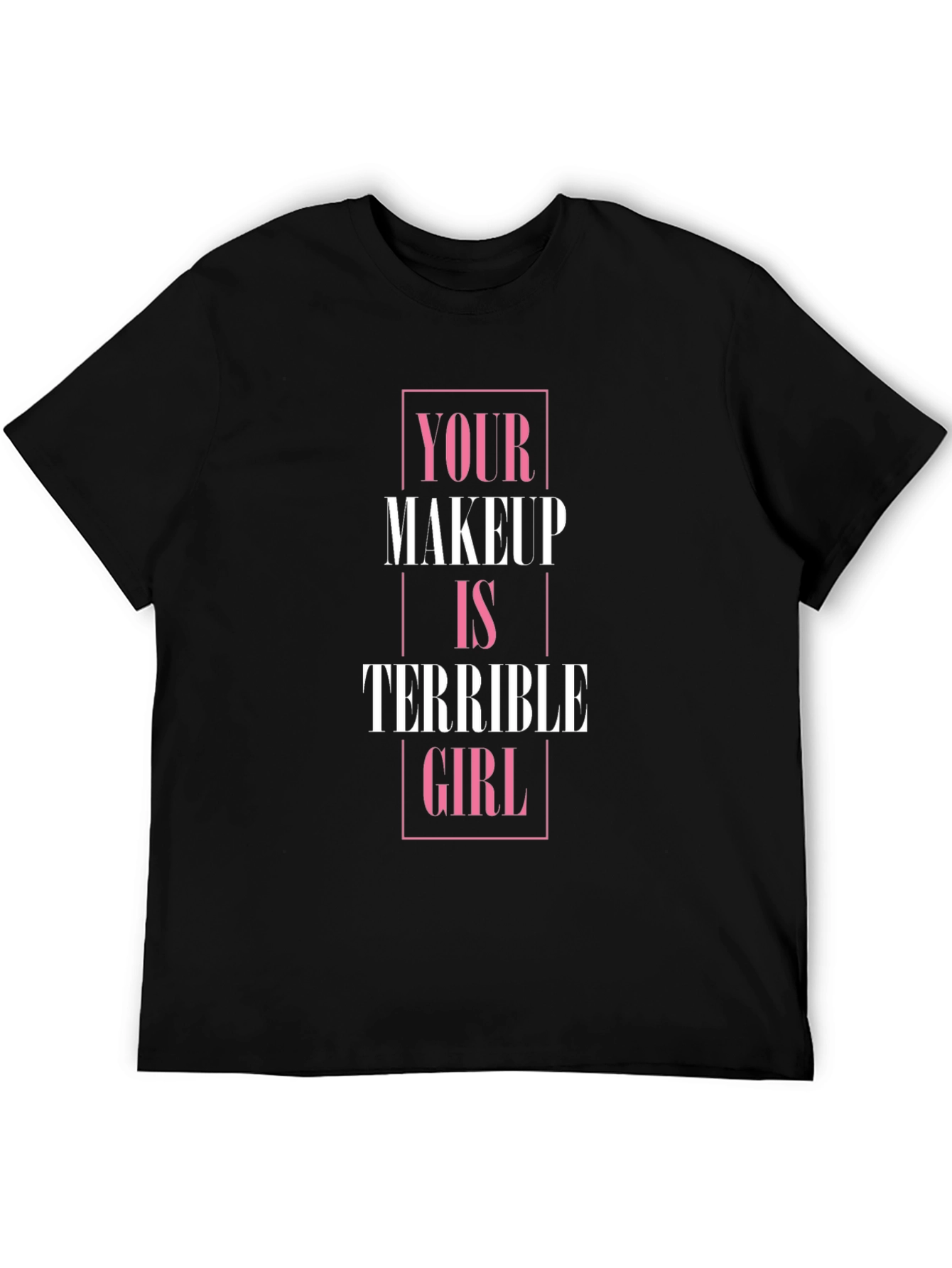Your Makeup is Terrible Girl T-Shirt