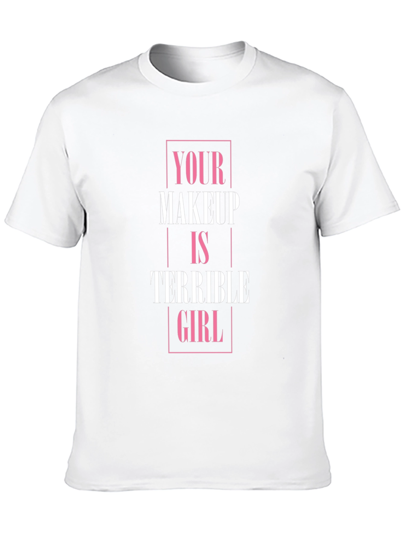 Your Makeup is Terrible Girl T-Shirt