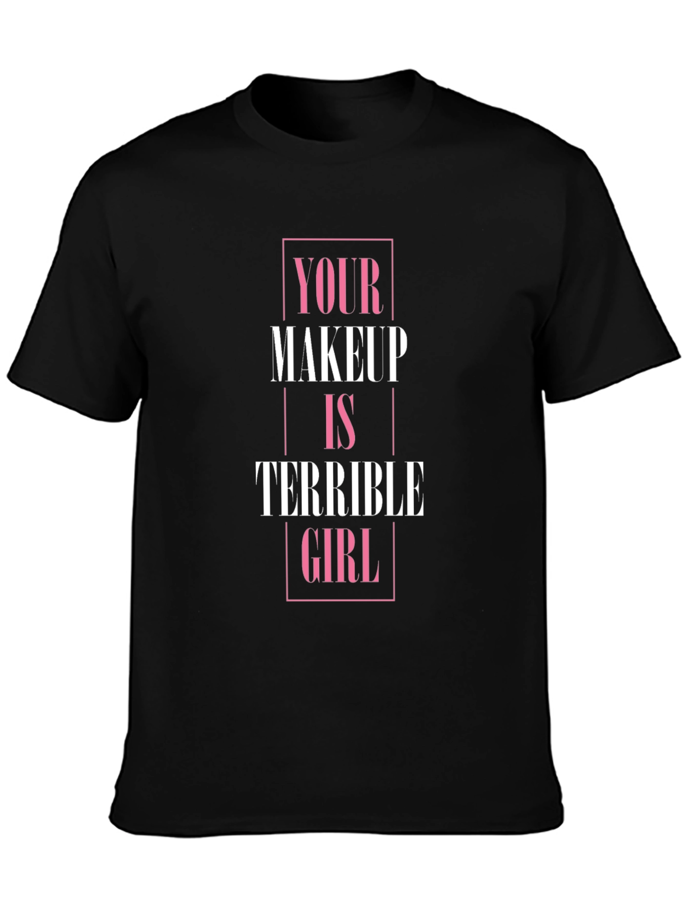 Your Makeup is Terrible Girl T-Shirt