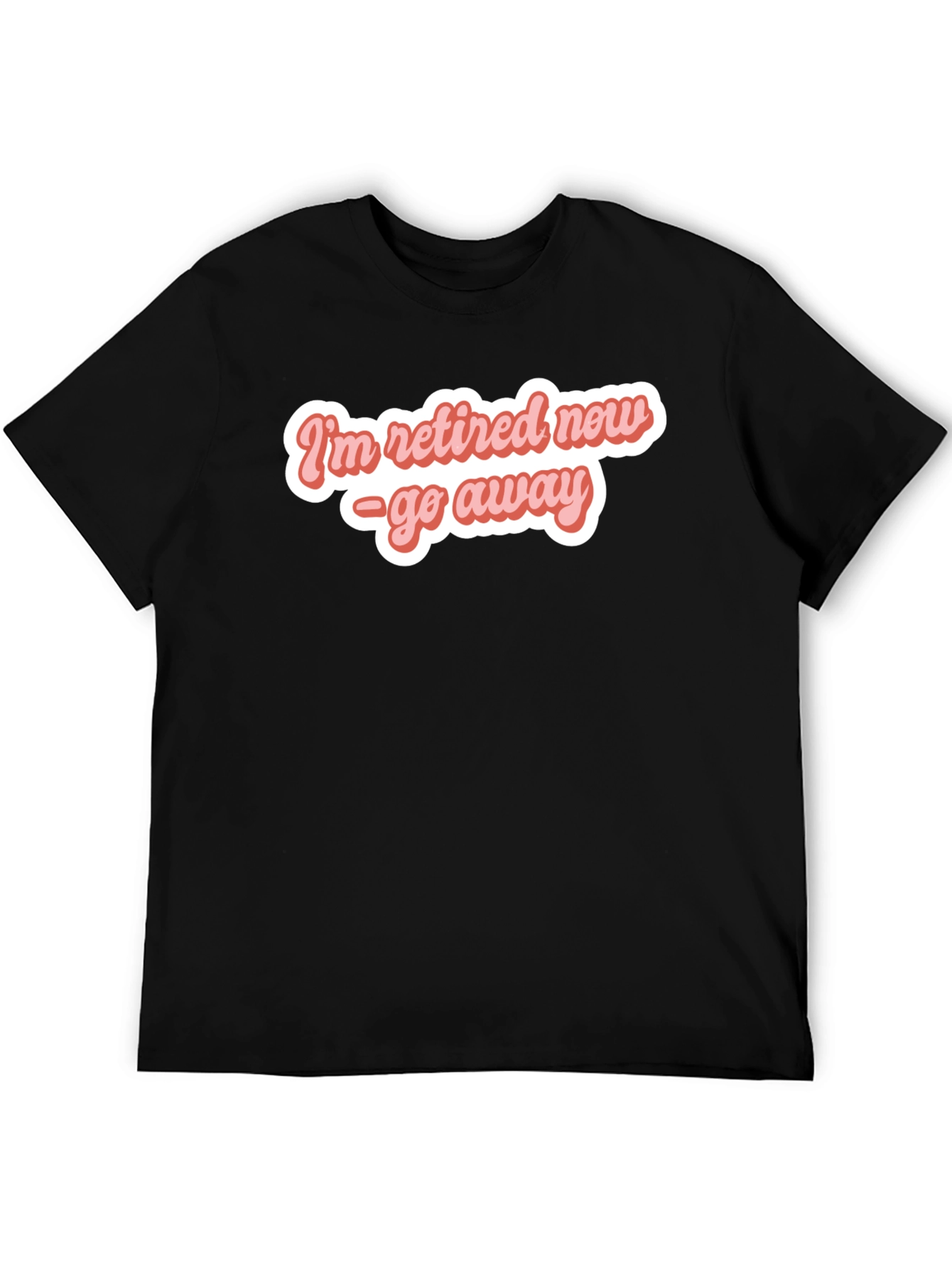 Retired Now - Funny T-Shirt