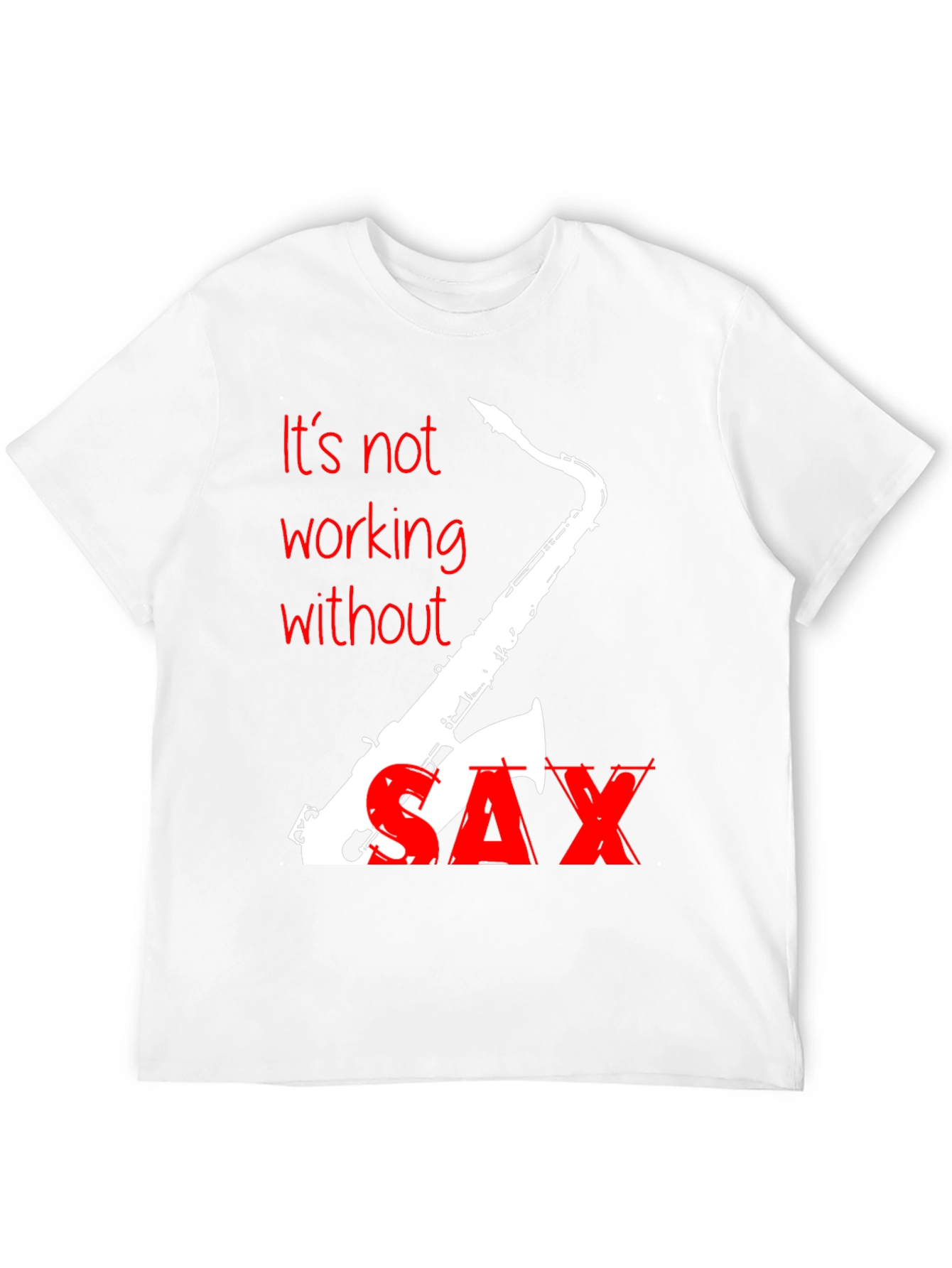 Its Not Working Without Sax T-Shirt