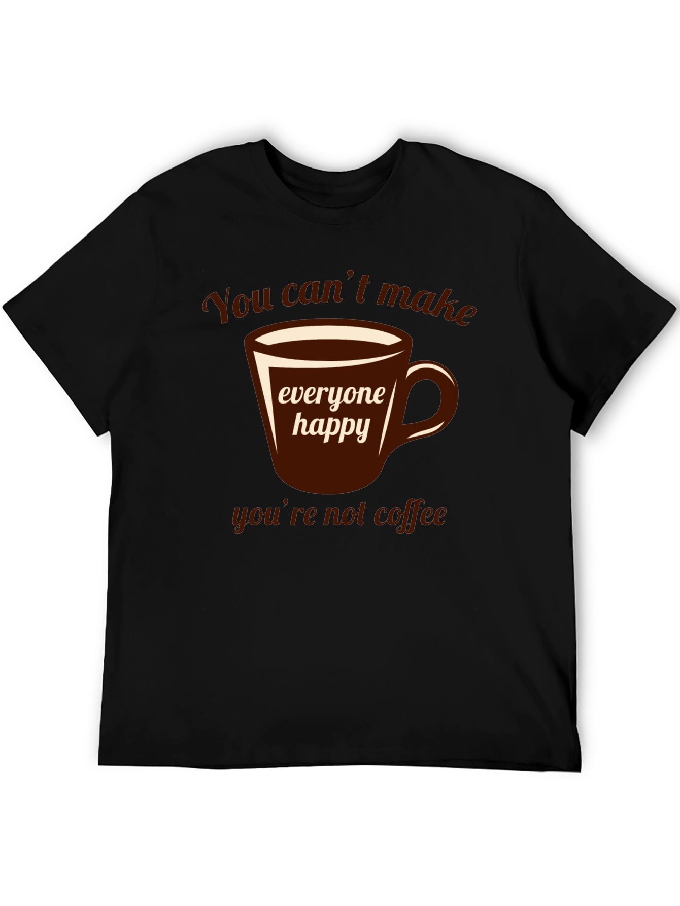 Coffee Lover T-Shirt - You Cant Make Everyone Happy!