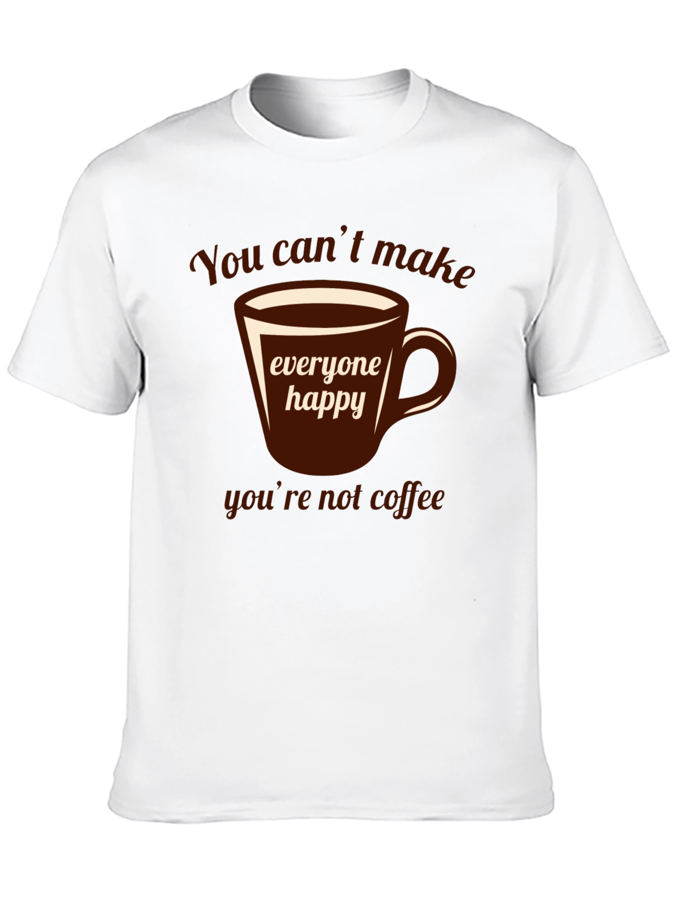 Coffee Lover T-Shirt - You Cant Make Everyone Happy!