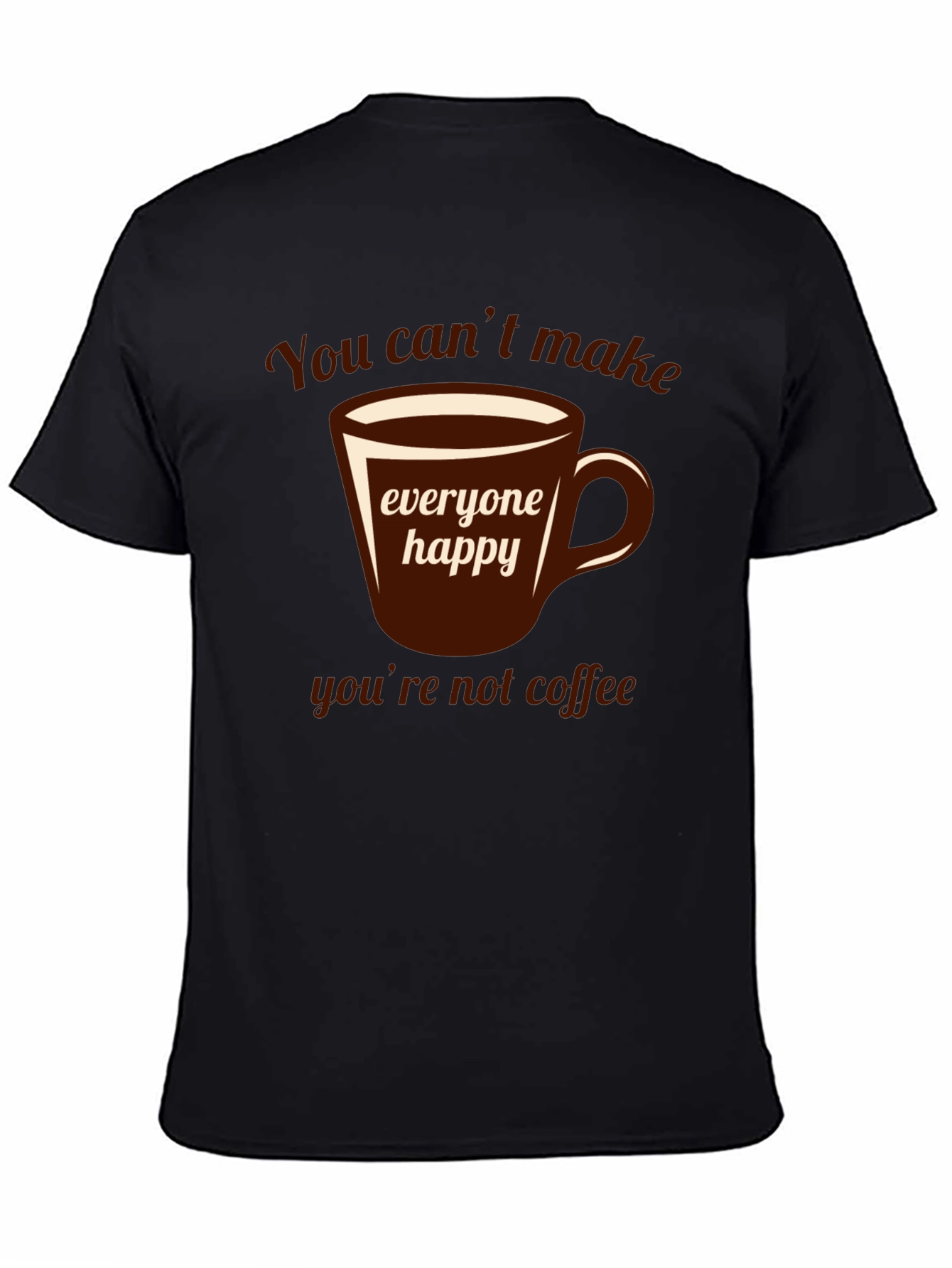 Coffee Lover T-Shirt - You Cant Make Everyone Happy!