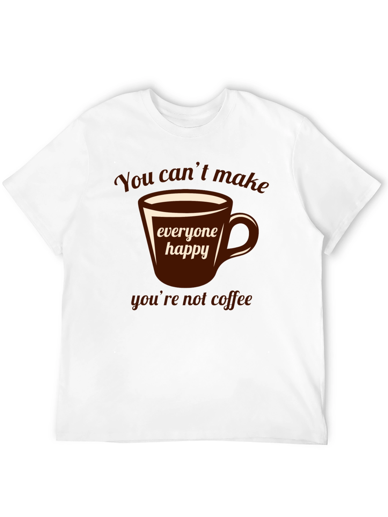 Coffee Lover T-Shirt - You Cant Make Everyone Happy!