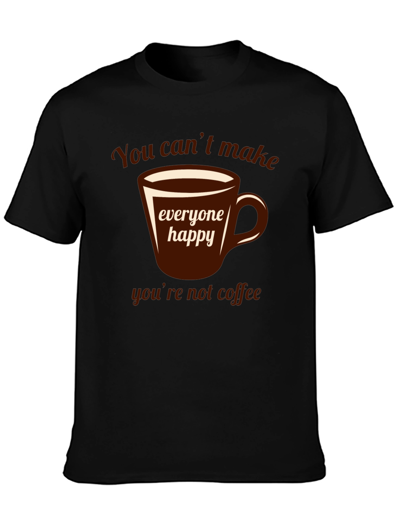 Coffee Lover T-Shirt - You Cant Make Everyone Happy!