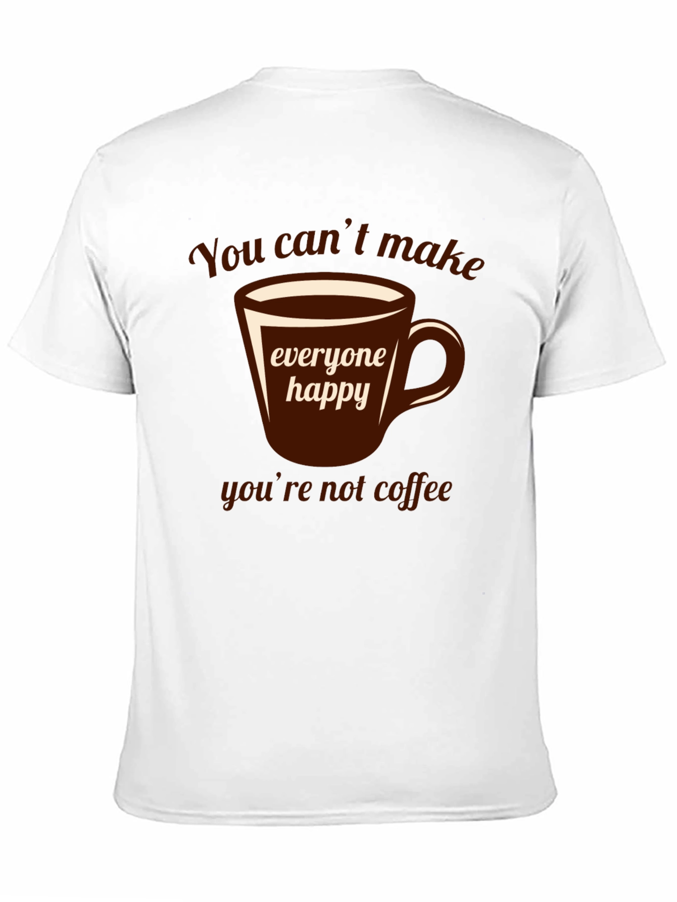 Coffee Lover T-Shirt - You Cant Make Everyone Happy!