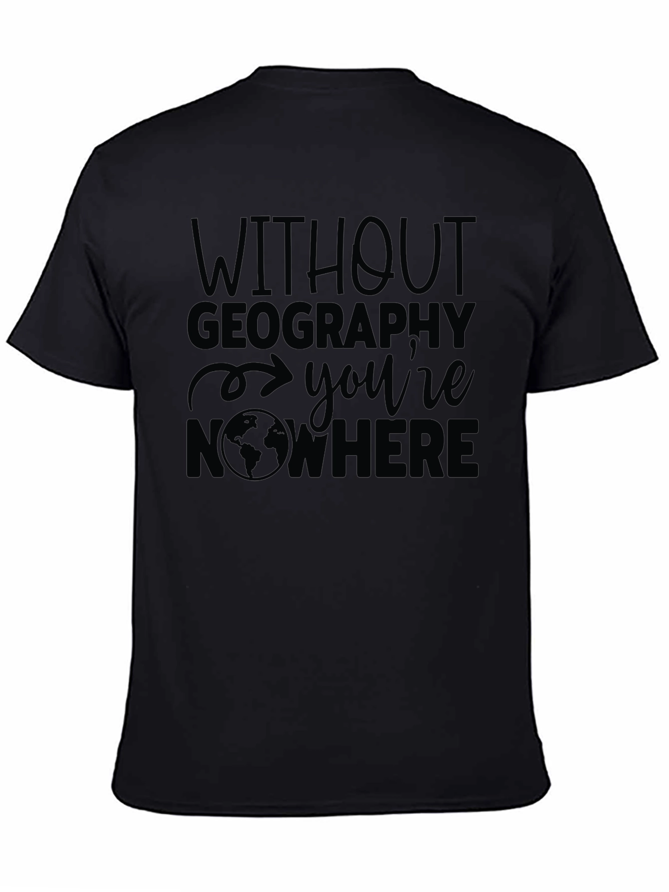 Geography T-Shirt - Without Geography Youre Nowhere