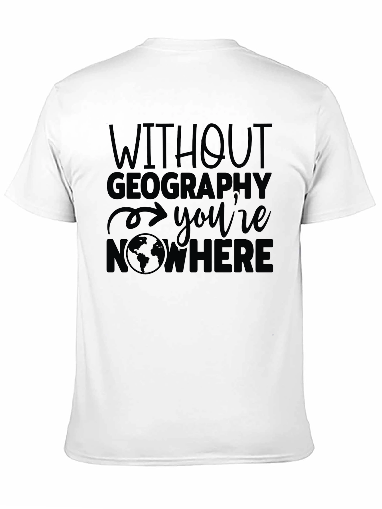 Geography T-Shirt - Without Geography Youre Nowhere