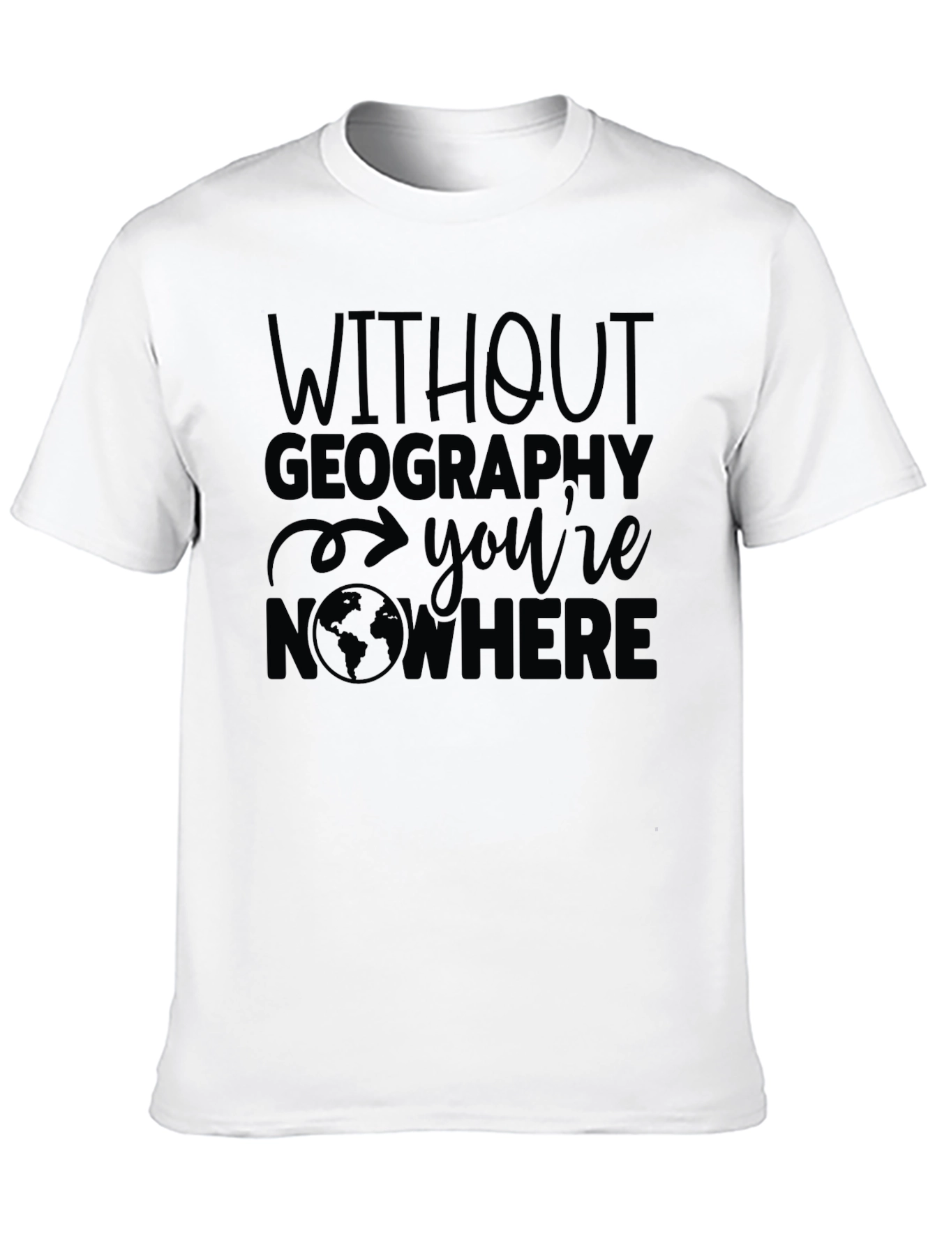 Geography T-Shirt - Without Geography Youre Nowhere